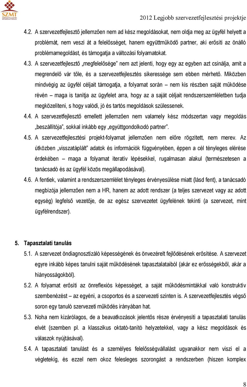 A szervezetfejlesztő megfelelősége nem azt jelenti, hogy egy az egyben azt csinálja, amit a megrendelő vár tőle, és a szervezetfejlesztés sikeressége sem ebben mérhető.