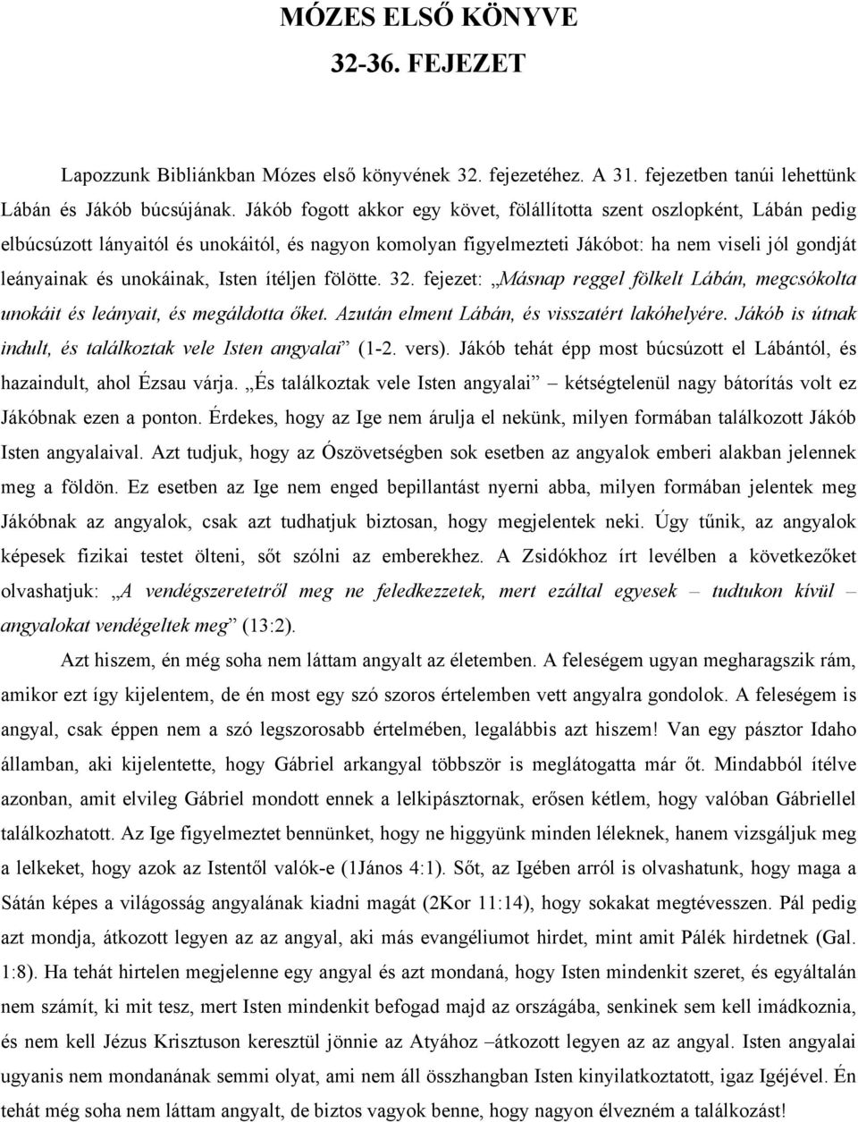 unokáinak, Isten ítéljen fölötte. 32. fejezet: Másnap reggel fölkelt Lábán, megcsókolta unokáit és leányait, és megáldotta őket. Azután elment Lábán, és visszatért lakóhelyére.
