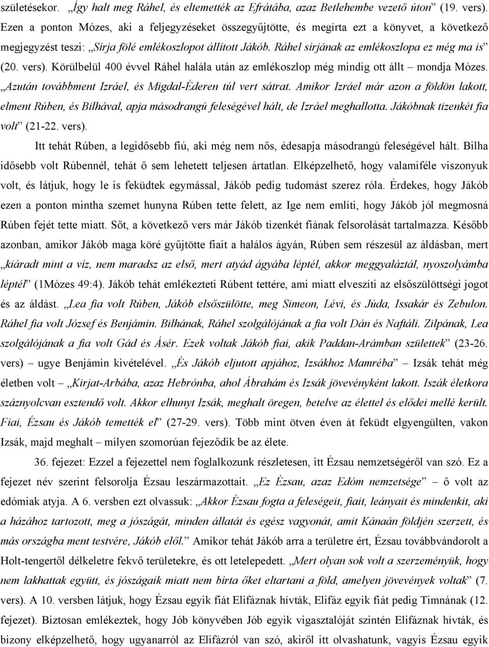 Ráhel sírjának az emlékoszlopa ez még ma is (20. vers). Körülbelül 400 évvel Ráhel halála után az emlékoszlop még mindig ott állt mondja Mózes.