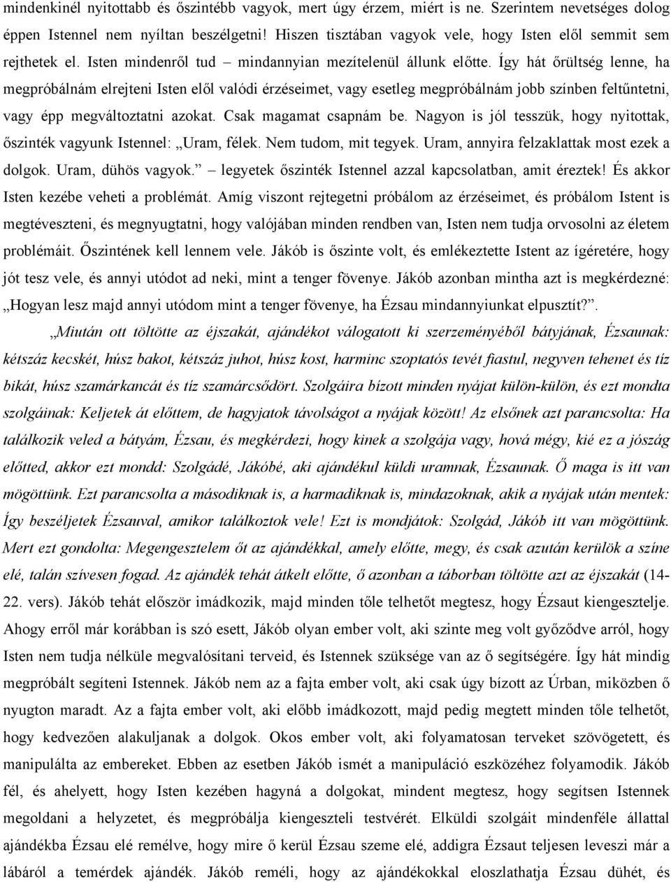 Így hát őrültség lenne, ha megpróbálnám elrejteni Isten elől valódi érzéseimet, vagy esetleg megpróbálnám jobb színben feltűntetni, vagy épp megváltoztatni azokat. Csak magamat csapnám be.