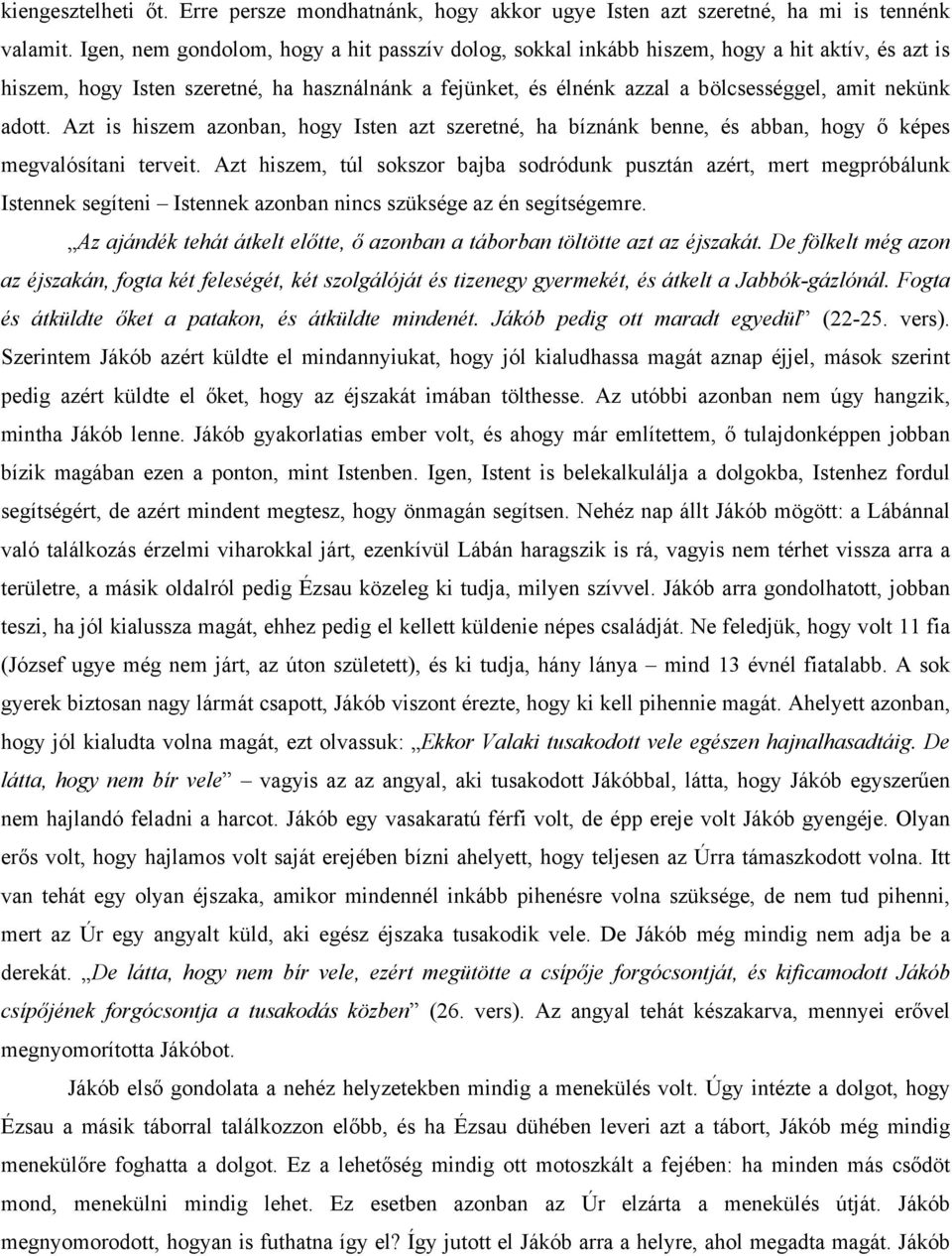 adott. Azt is hiszem azonban, hogy Isten azt szeretné, ha bíznánk benne, és abban, hogy ő képes megvalósítani terveit.