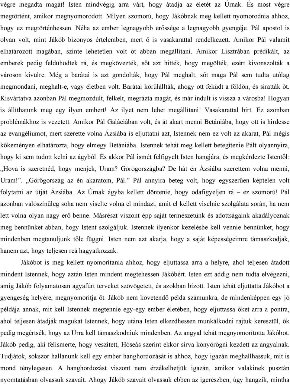 Pál apostol is olyan volt, mint Jákób bizonyos értelemben, mert ő is vasakarattal rendelkezett. Amikor Pál valamit elhatározott magában, szinte lehetetlen volt őt abban megállítani.