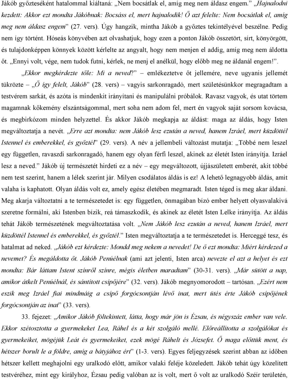 Hóseás könyvében azt olvashatjuk, hogy ezen a ponton Jákób összetört, sírt, könyörgött, és tulajdonképpen könnyek között kérlelte az angyalt, hogy nem menjen el addig, amíg meg nem áldotta őt.