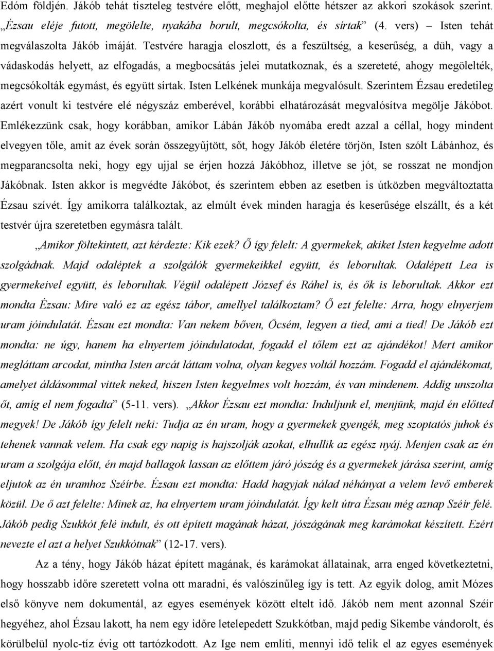 Testvére haragja eloszlott, és a feszültség, a keserűség, a düh, vagy a vádaskodás helyett, az elfogadás, a megbocsátás jelei mutatkoznak, és a szereteté, ahogy megölelték, megcsókolták egymást, és