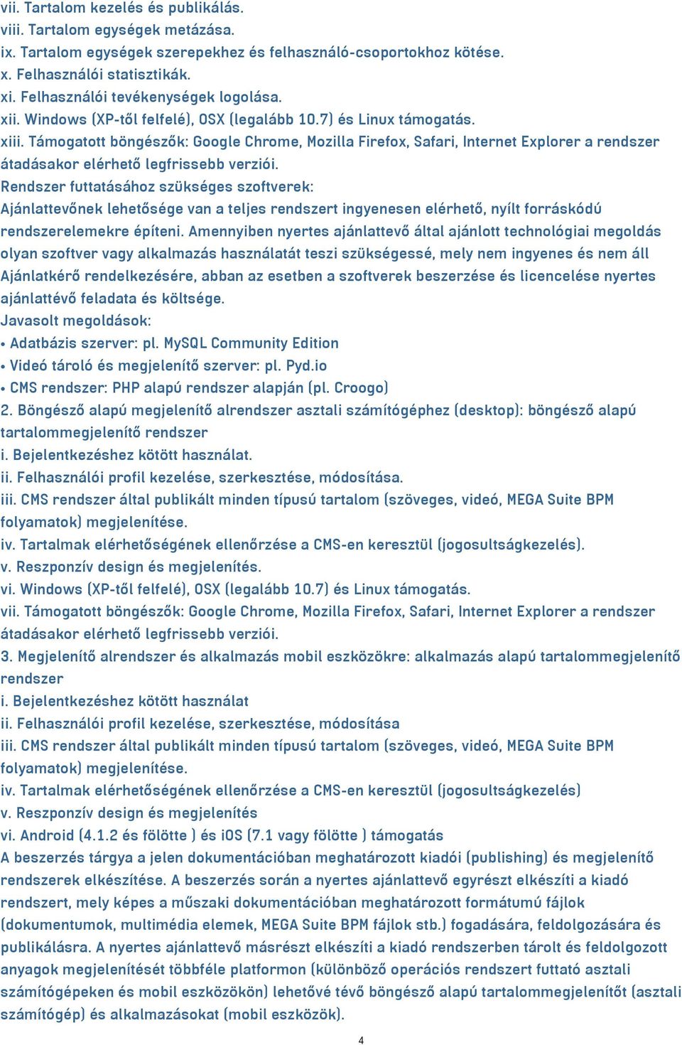 Támogatott böngészők: Google Chrome, Mozilla Firefox, Safari, Internet Explorer a rendszer átadásakor elérhető legfrissebb verziói.