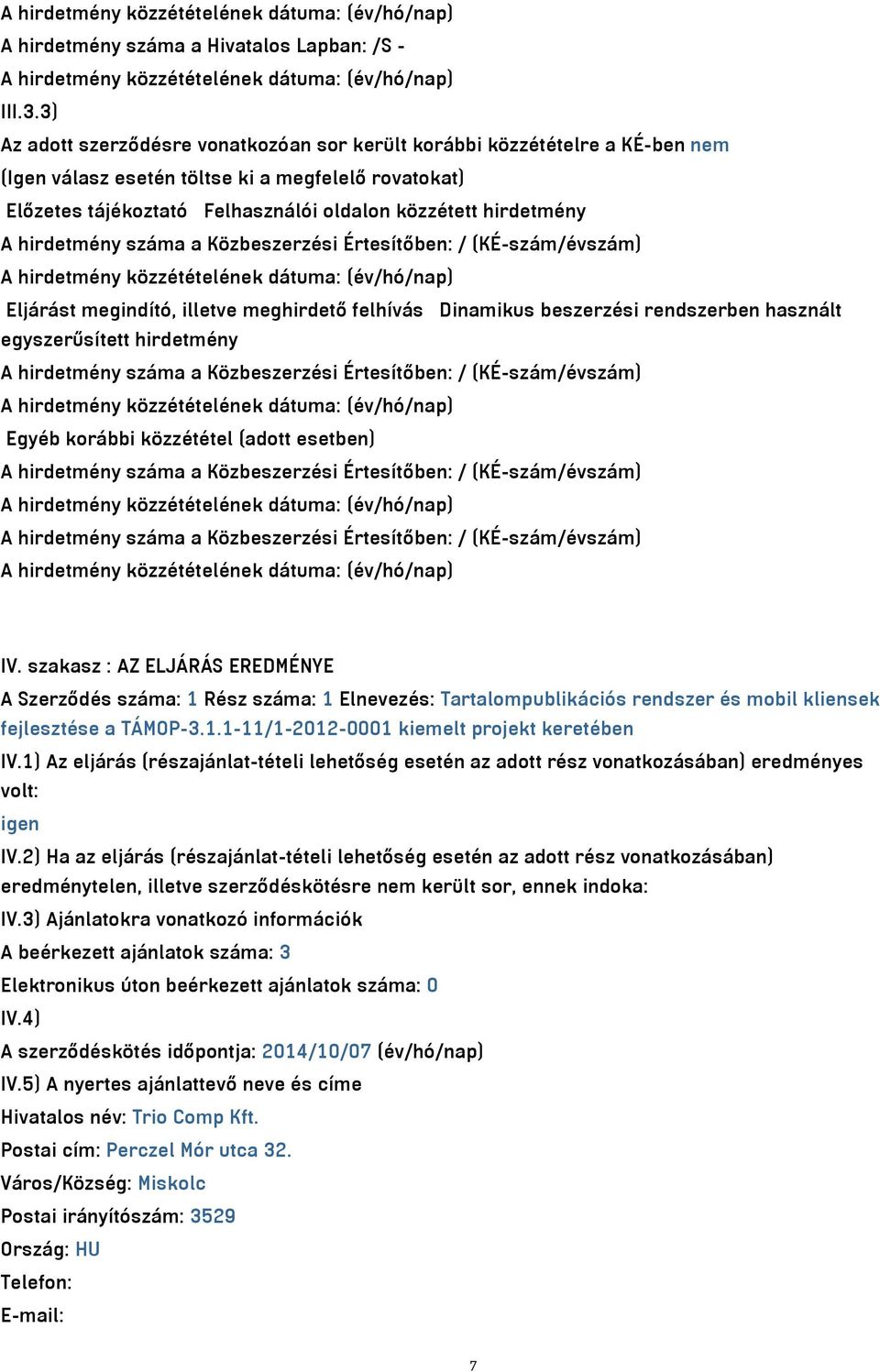 hirdetmény száma a Közbeszerzési Értesítőben: / (KÉ-szám/évszám) Eljárást megindító, illetve meghirdető felhívás Dinamikus beszerzési rendszerben használt egyszerűsített hirdetmény A hirdetmény száma