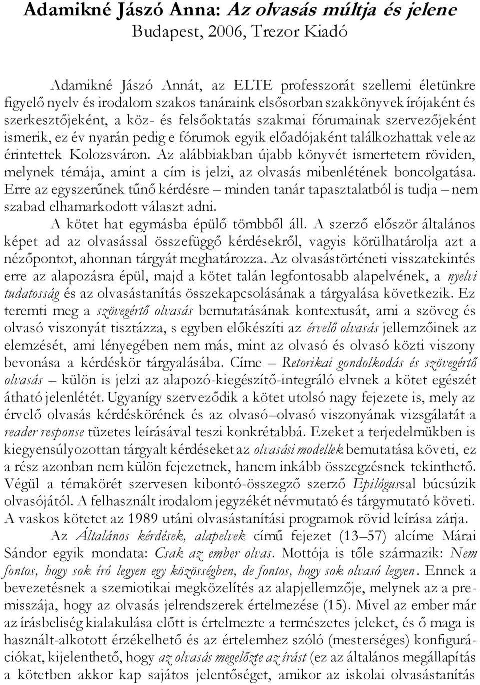 Kolozsváron. Az alábbiakban újabb könyvét ismertetem röviden, melynek témája, amint a cím is jelzi, az olvasás mibenlétének boncolgatása.