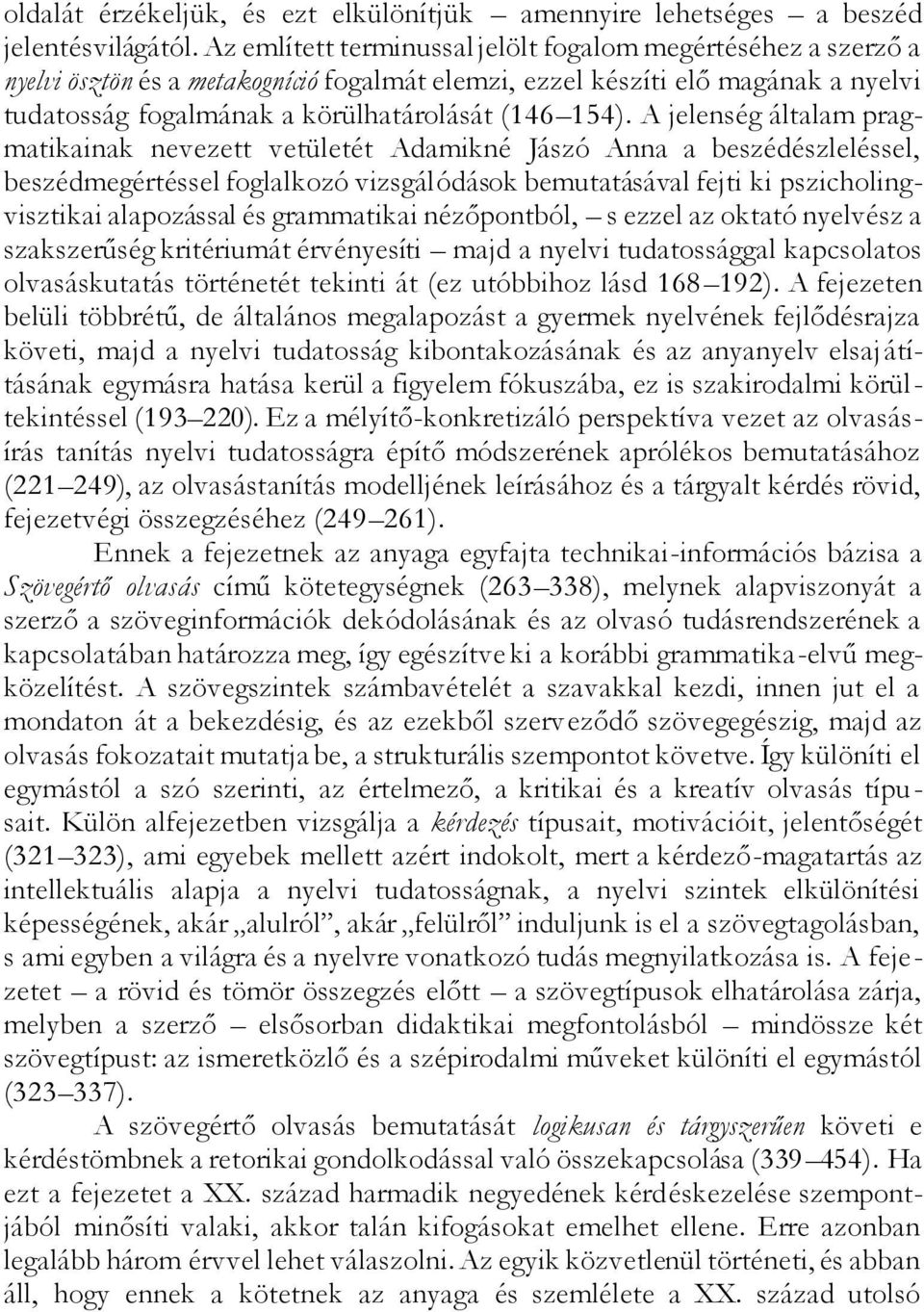 A jelenség általam pragmatikainak nevezett vetületét Adamikné Jászó Anna a beszédészleléssel, beszédmegértéssel foglalkozó vizsgálódások bemutatásával fejti ki pszicholingvisztikai alapozással és