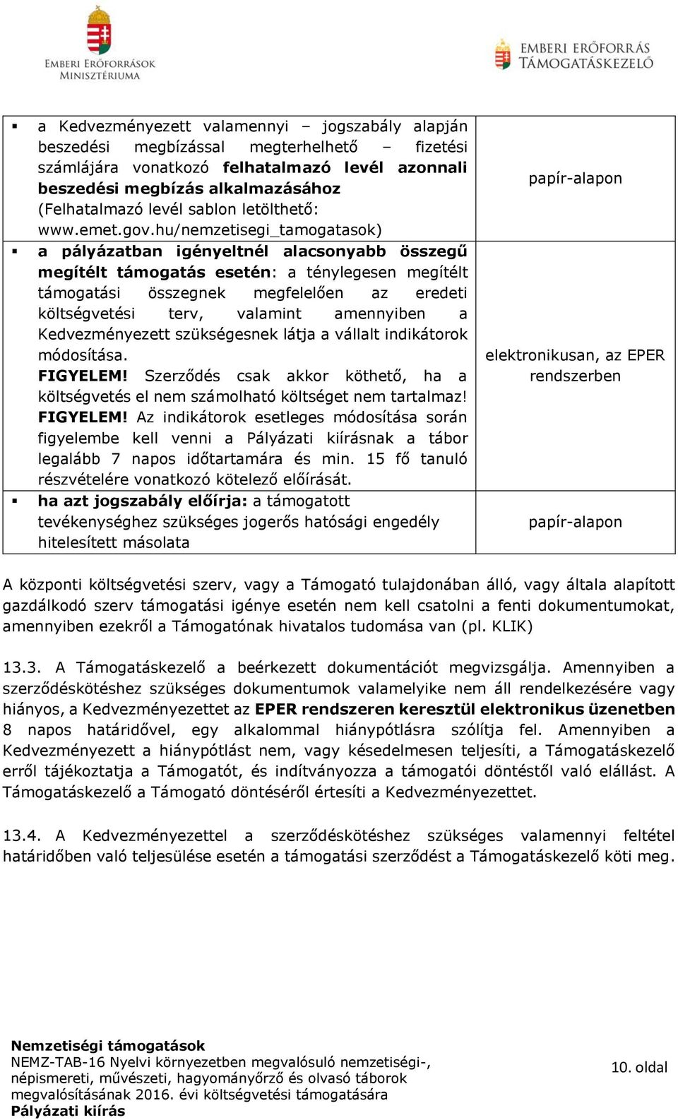 hu/nemzetisegi_tamogatasok) a pályázatban igényeltnél alacsonyabb összegű megítélt támogatás esetén: a ténylegesen megítélt támogatási összegnek megfelelően az eredeti költségvetési terv, valamint