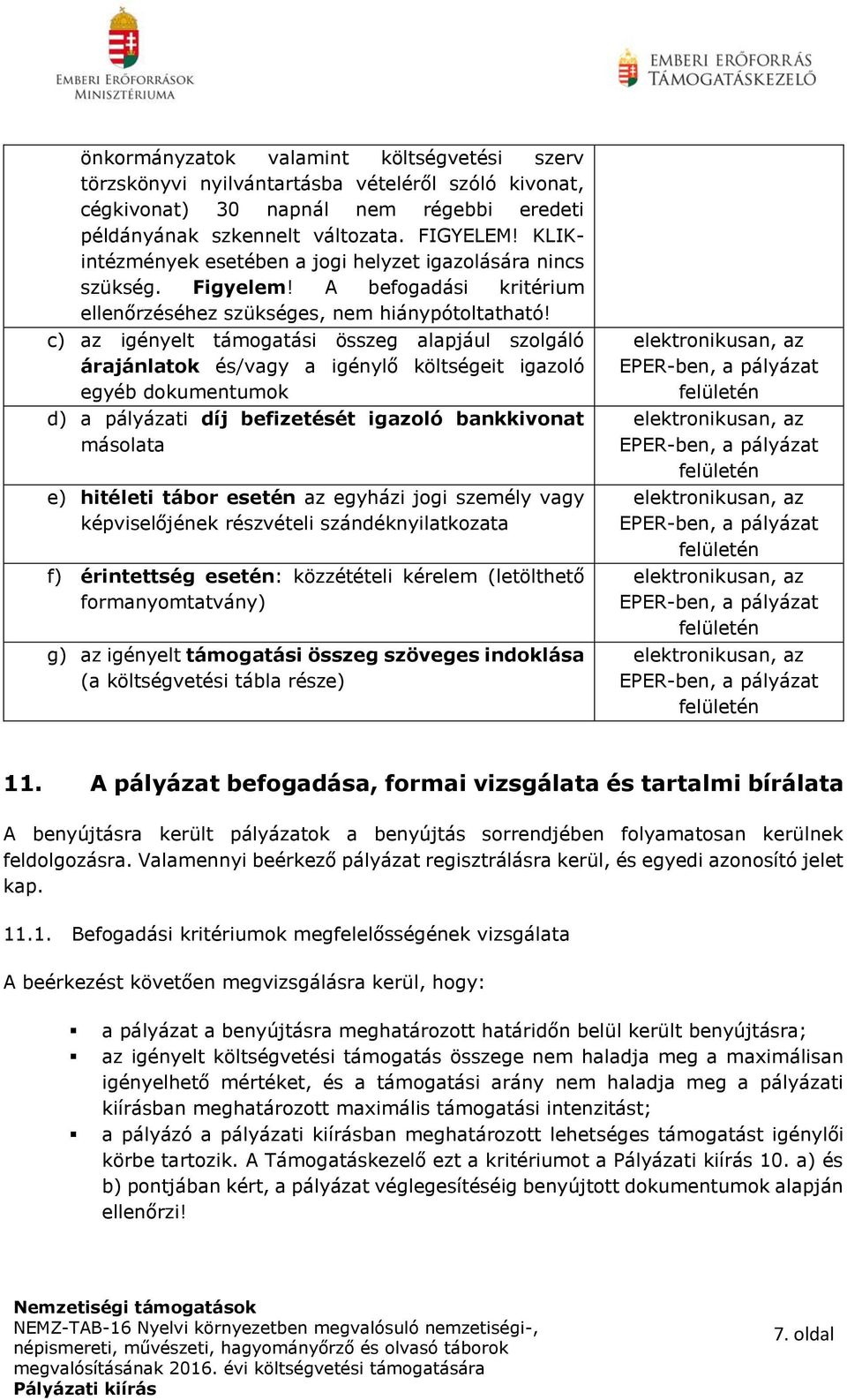 c) az igényelt támogatási összeg alapjául szolgáló árajánlatok és/vagy a igénylő költségeit igazoló egyéb dokumentumok d) a pályázati díj befizetését igazoló bankkivonat másolata e) hitéleti tábor