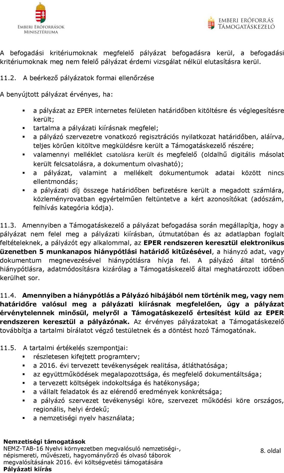 megfelel; a pályázó szervezetre vonatkozó regisztrációs nyilatkozat határidőben, aláírva, teljes körűen kitöltve megküldésre került a Támogatáskezelő részére; valamennyi melléklet csatolásra került