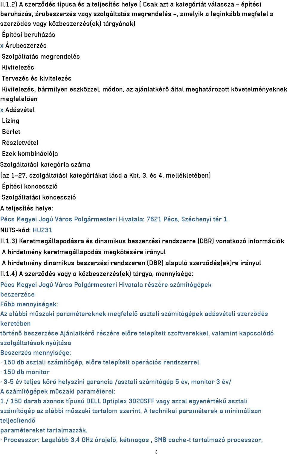 követelményeknek megfelelően x Adásvétel Lízing Bérlet Részletvétel Ezek kombinációja Szolgáltatási kategória száma (az 1 27. szolgáltatási kategóriákat lásd a Kbt. 3. és 4.