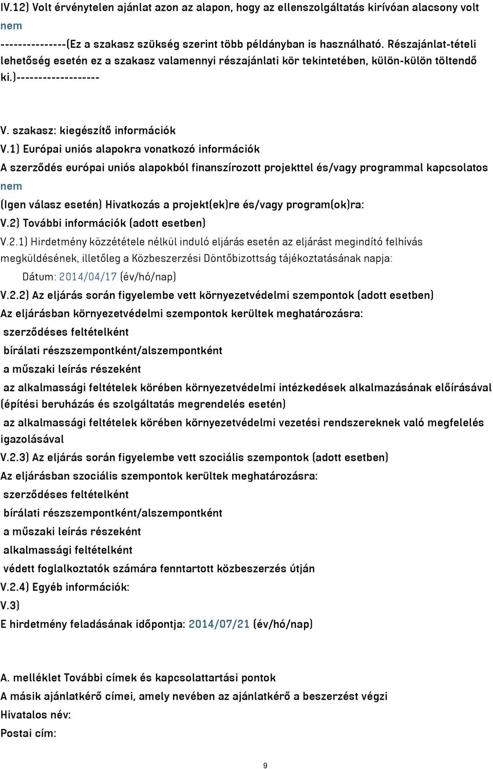 1) Európai uniós alapokra vonatkozó információk A szerződés európai uniós alapokból finanszírozott projekttel és/vagy programmal kapcsolatos nem (Igen válasz esetén) Hivatkozás a projekt(ek)re