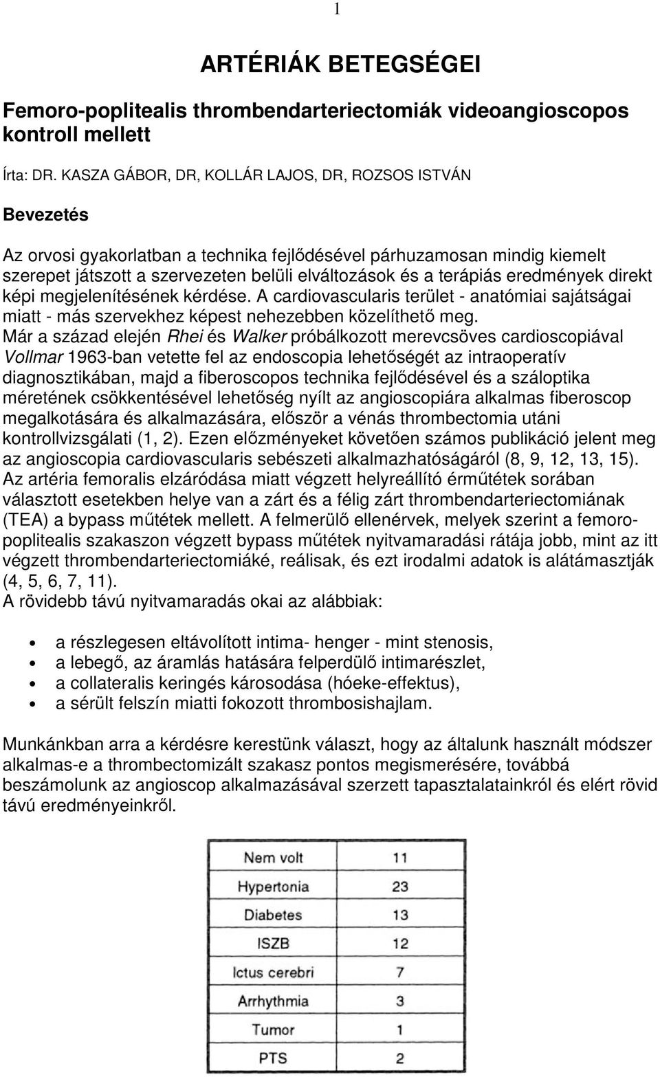 eredmények direkt képi megjelenítésének kérdése. A cardiovascularis terület - anatómiai sajátságai miatt - más szervekhez képest nehezebben közelíthetı meg.