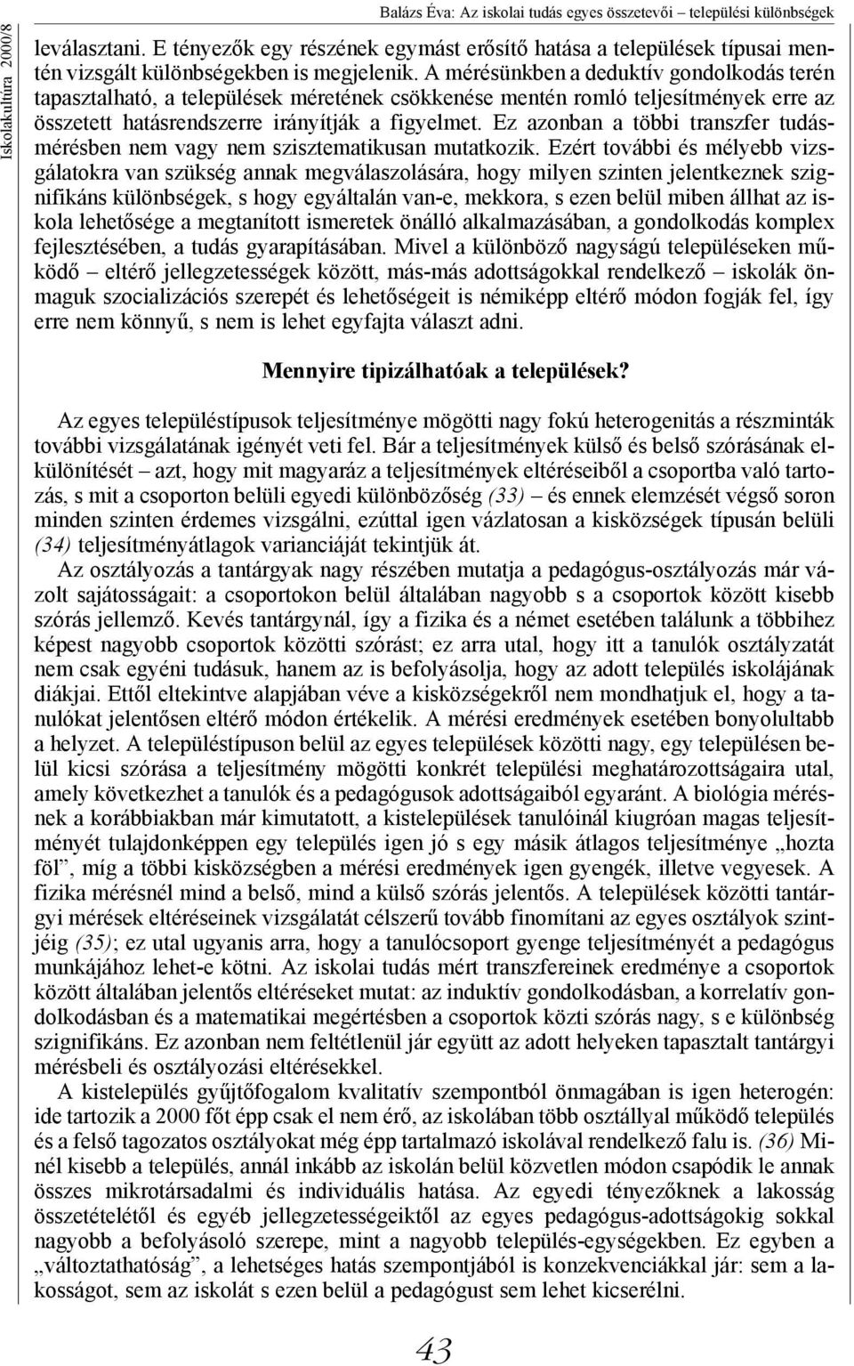 A mérésünkben a deduktív gondolkodás terén tapasztalható, a települések méretének csökkenése mentén romló teljesítmények erre az összetett hatásrendszerre irányítják a figyelmet.