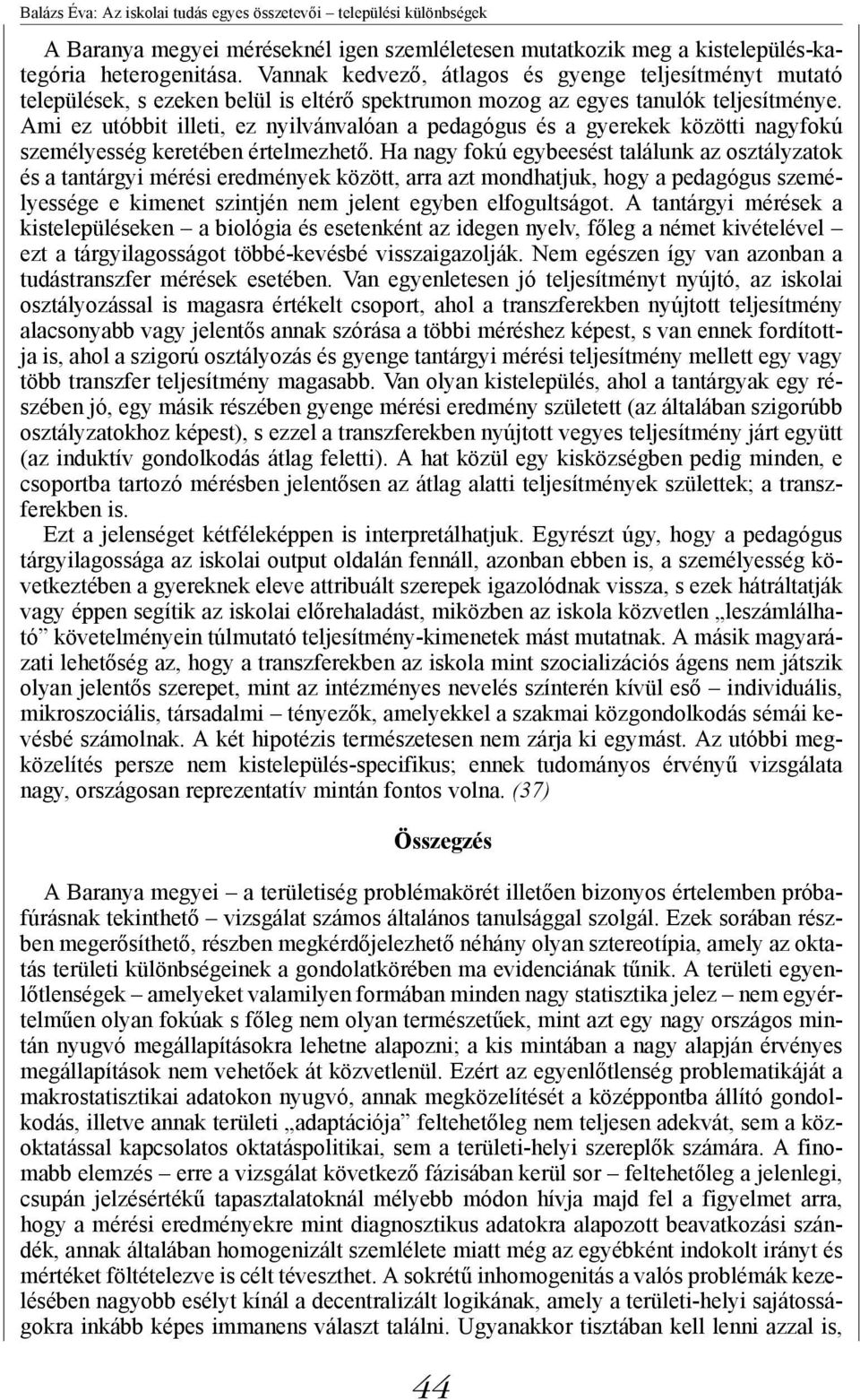Ami ez utóbbit illeti, ez nyilvánvalóan a pedagógus és a gyerekek közötti nagyfokú személyesség keretében értelmezhető.