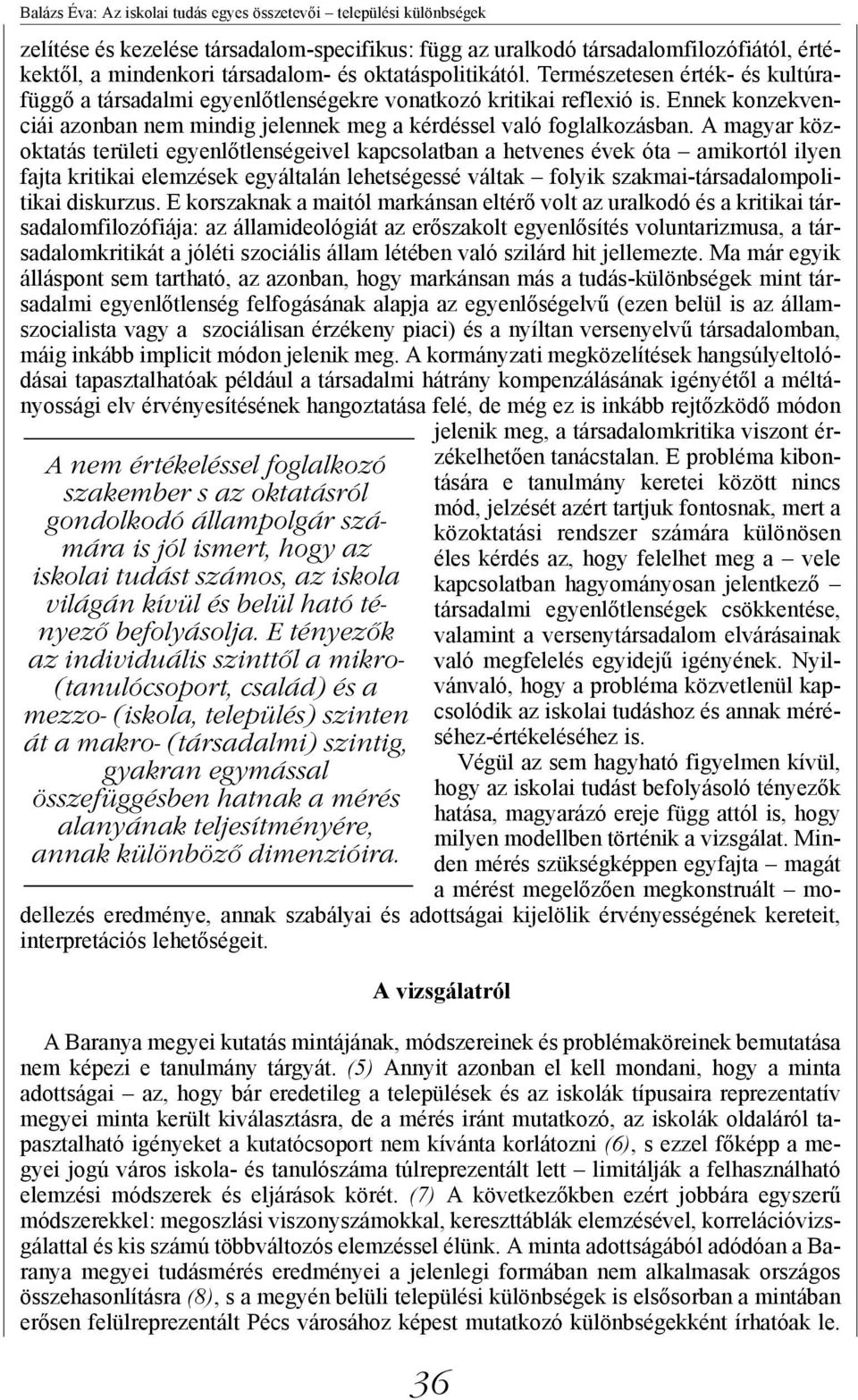 E tényezők az individuális szinttől a mikro- (tanulócsoport, család) és a mezzo- (iskola, település) szinten át a makro- (társadalmi) szintig, gyakran egymással összefüggésben hatnak a mérés