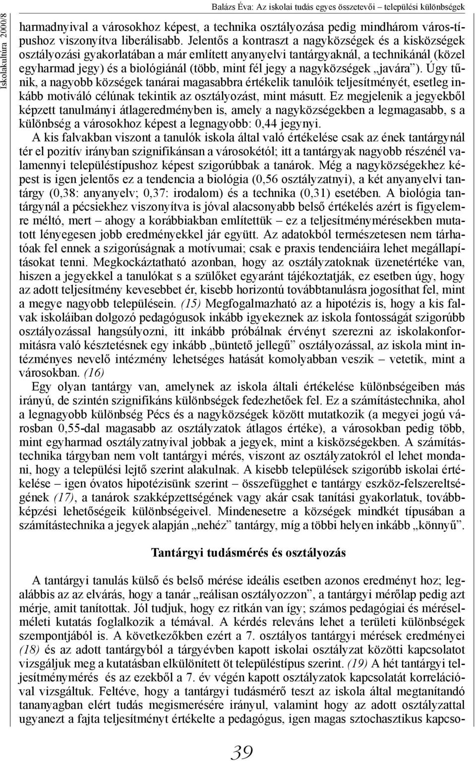 Jelentős a kontraszt a nagyközségek és a kisközségek osztályozási gyakorlatában a már említett anyanyelvi tantárgyaknál, a technikánál (közel egyharmad jegy) és a biológiánál (több, mint fél jegy a
