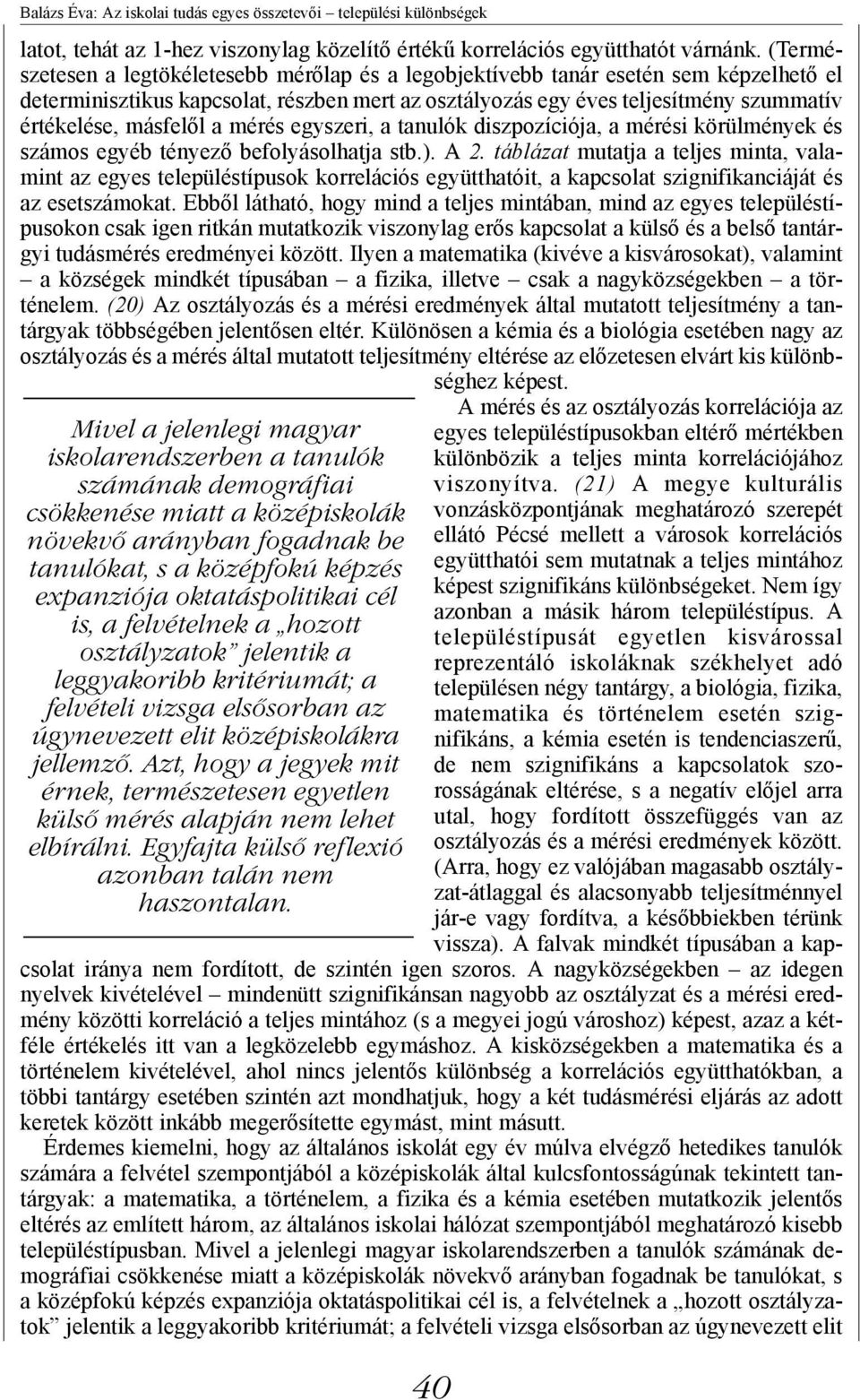 másfelől a mérés egyszeri, a tanulók diszpozíciója, a mérési körülmények és számos egyéb tényező befolyásolhatja stb.). A 2.