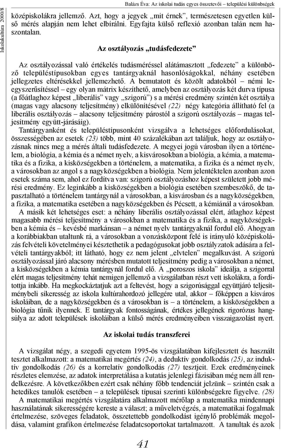 Az osztályozás tudásfedezete Az osztályozással való értékelés tudásméréssel alátámasztott fedezete a különböző településtípusokban egyes tantárgyaknál hasonlóságokkal, néhány esetében jellegzetes