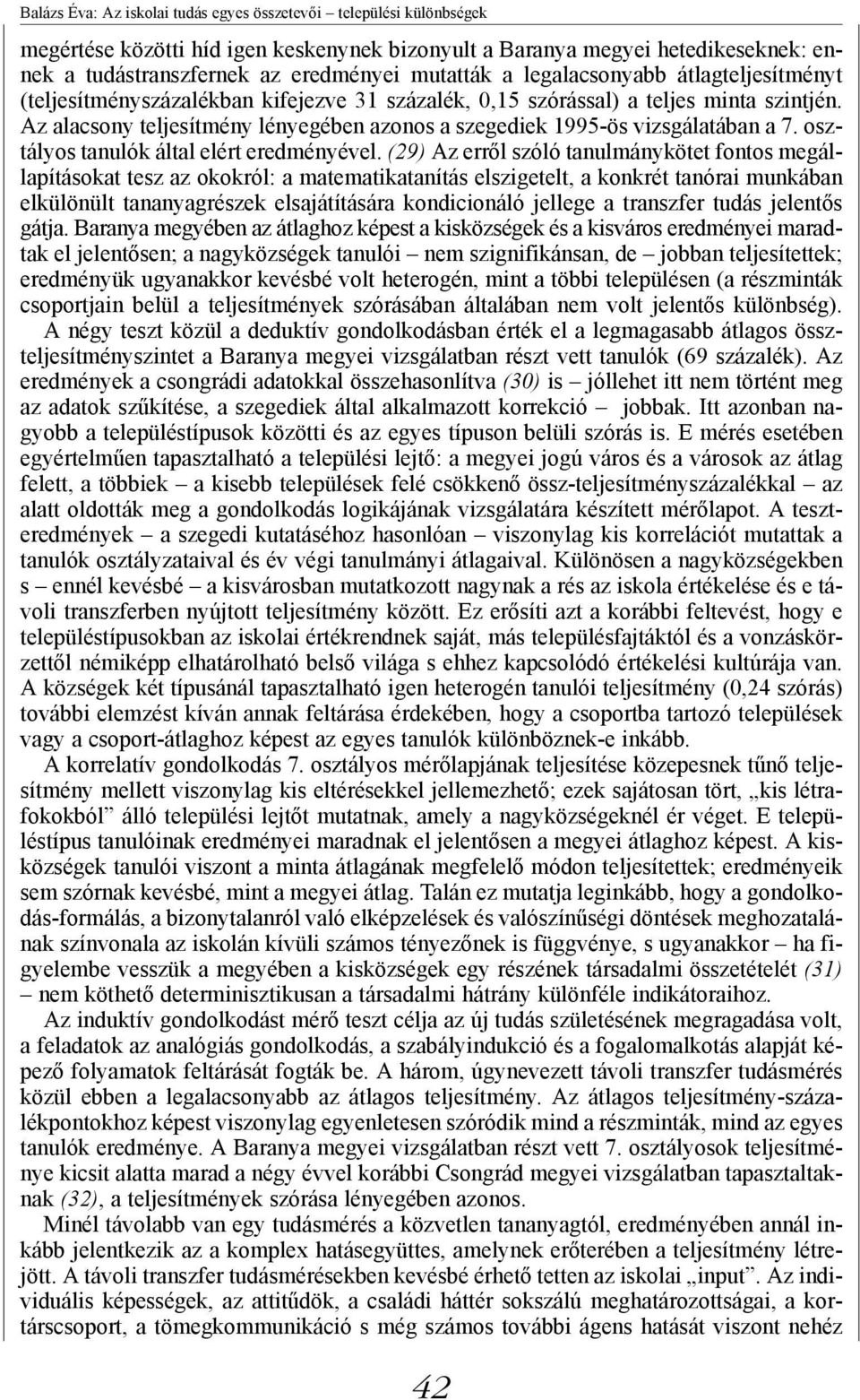 Az alacsony teljesítmény lényegében azonos a szegediek 1995-ös vizsgálatában a 7. osztályos tanulók által elért eredményével.