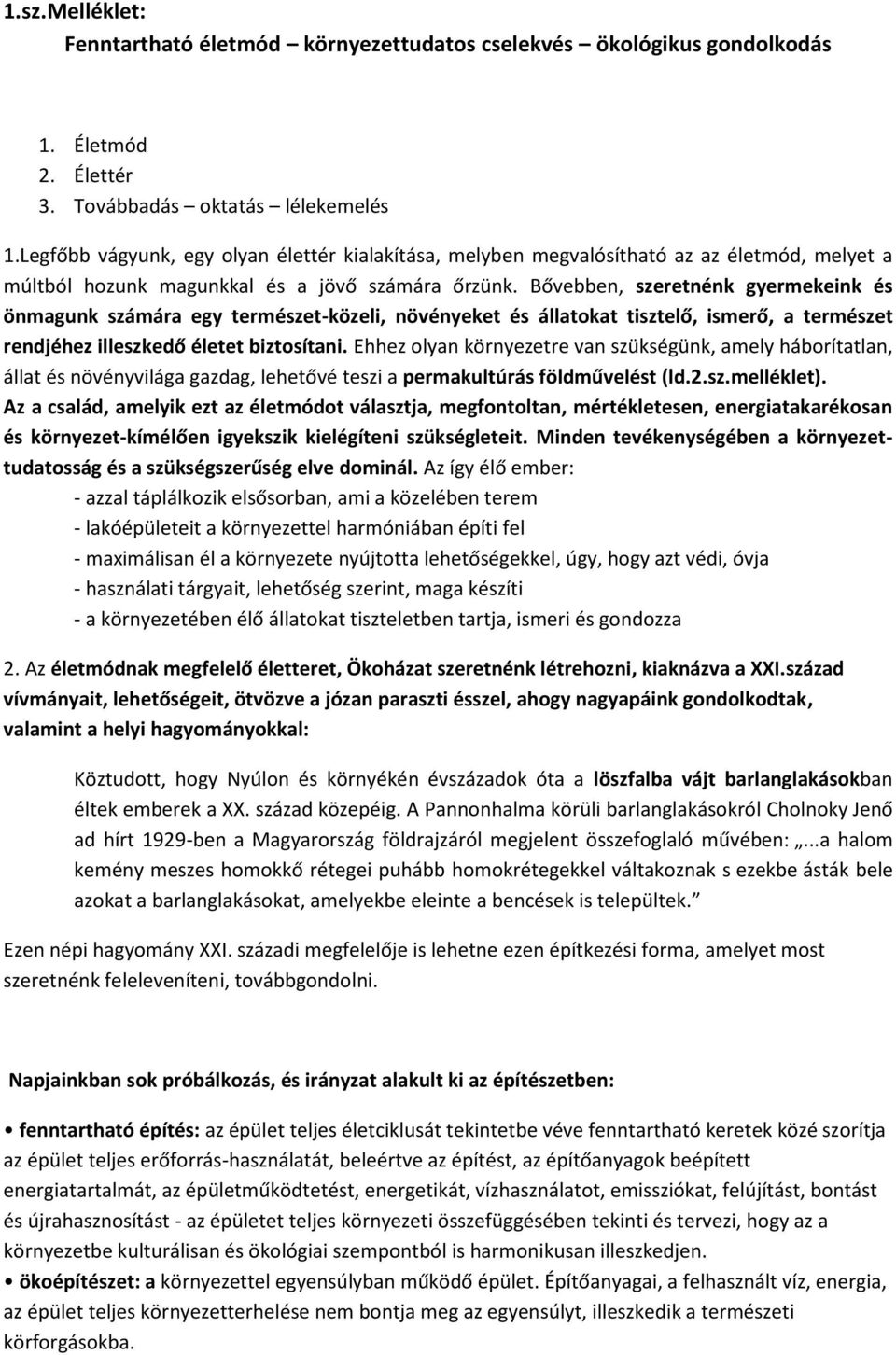 Bővebben, szeretnénk gyermekeink és önmagunk számára egy természet-közeli, növényeket és állatokat tisztelő, ismerő, a természet rendjéhez illeszkedő életet biztosítani.
