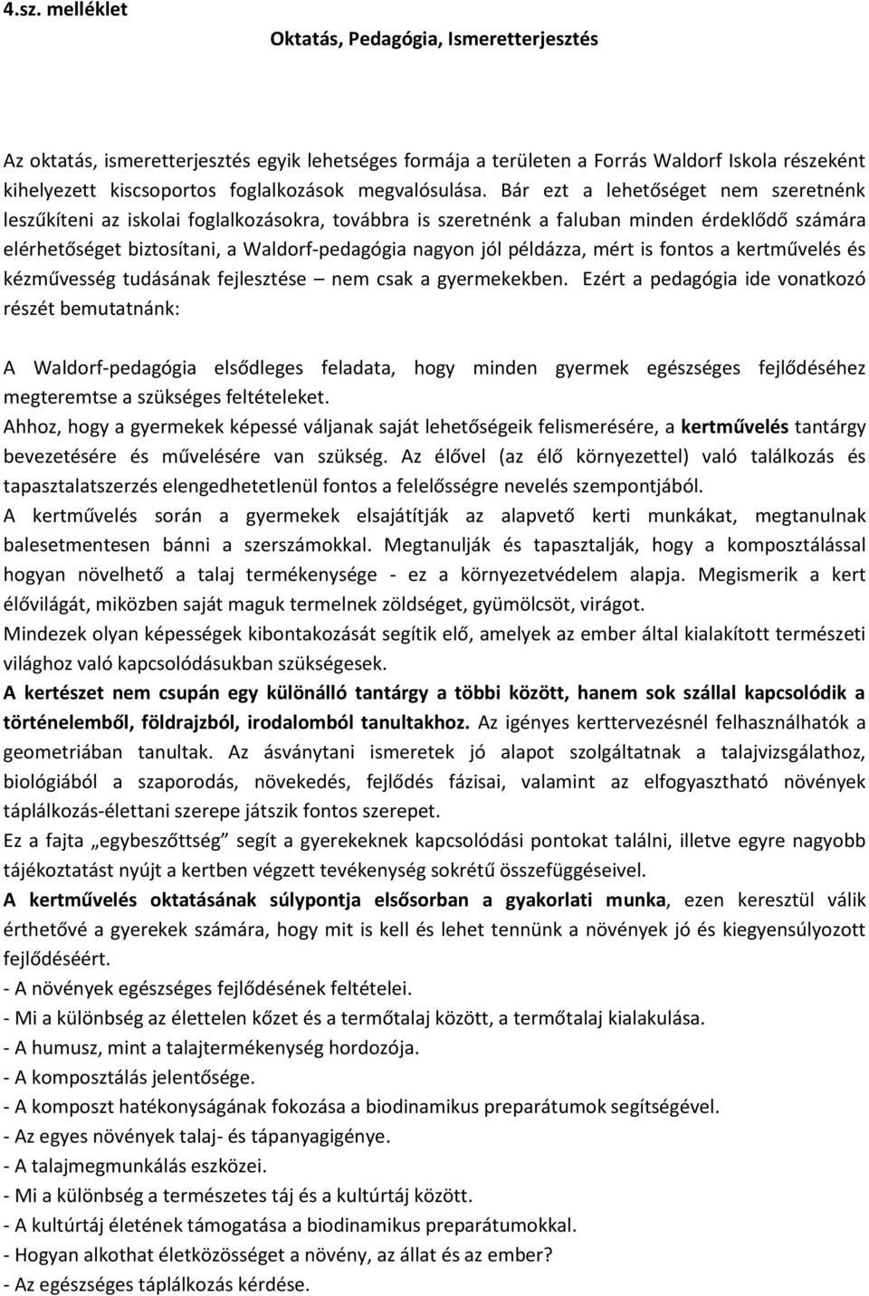 Bár ezt a lehetőséget nem szeretnénk leszűkíteni az iskolai foglalkozásokra, továbbra is szeretnénk a faluban minden érdeklődő számára elérhetőséget biztosítani, a Waldorf-pedagógia nagyon jól