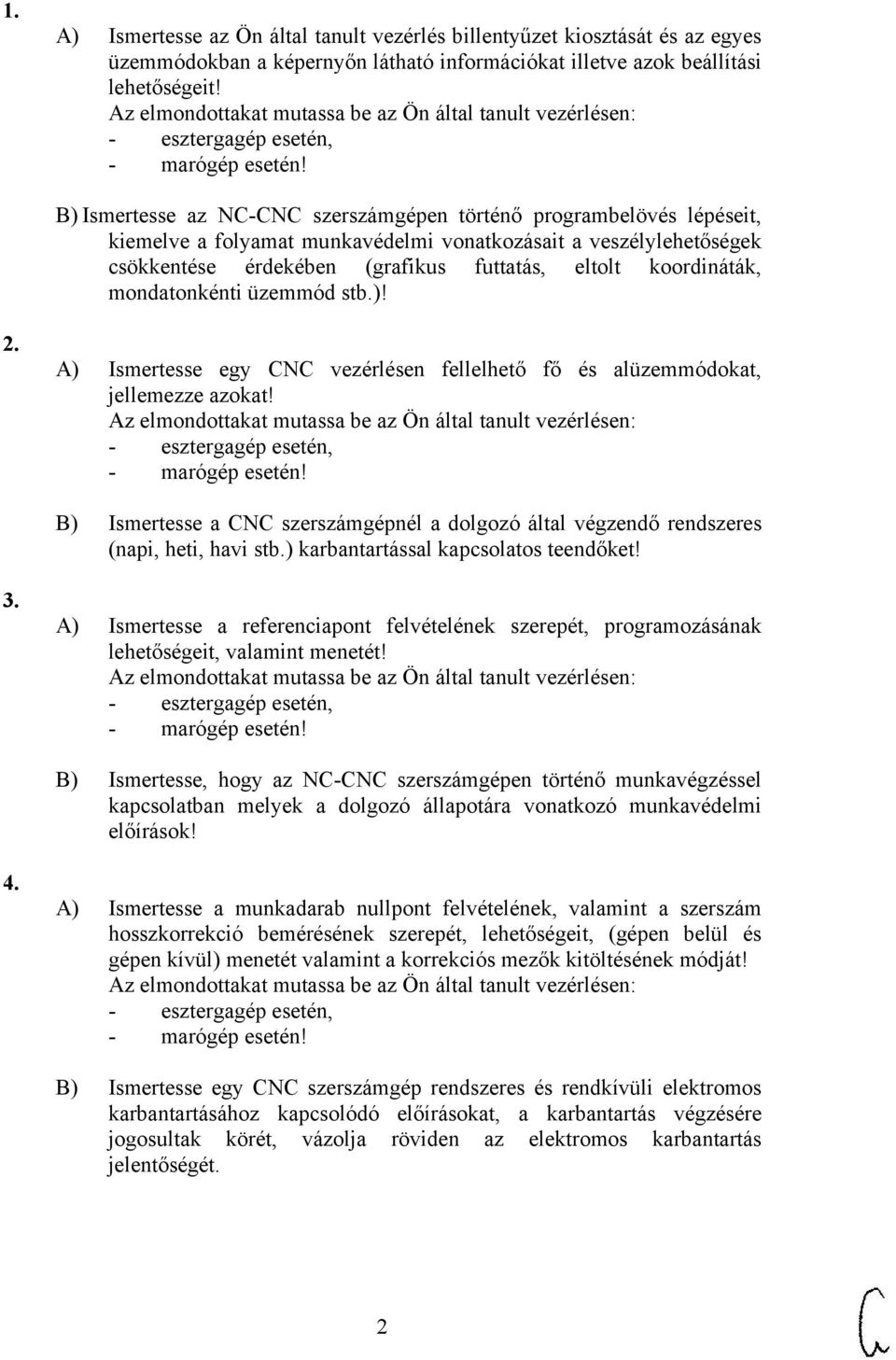 koordináták, mondatonkénti üzemmód stb.)! 2. A) Ismertesse egy CNC vezérlésen fellelhető fő és alüzemmódokat, jellemezze azokat!