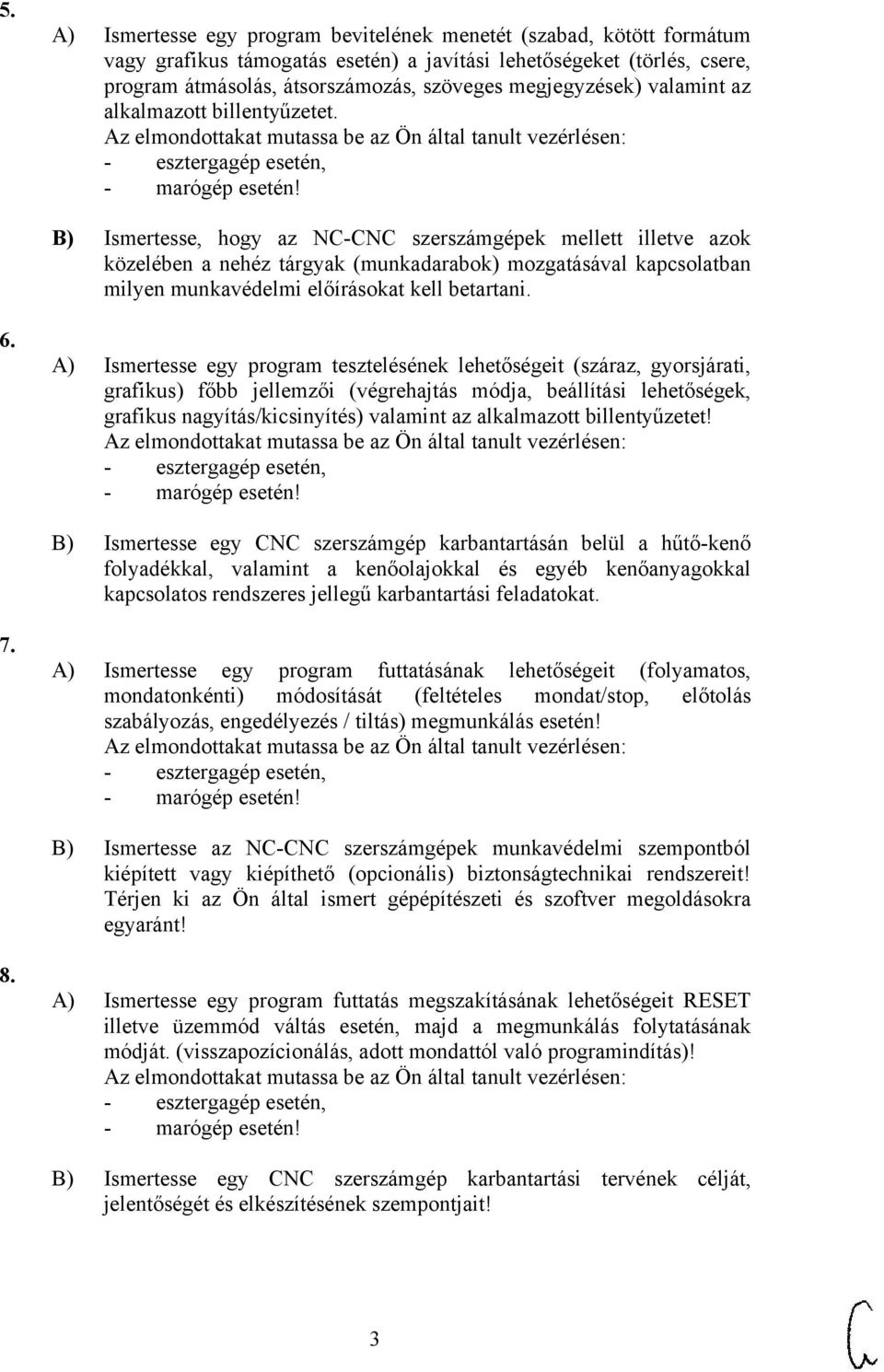 B) Ismertesse, hogy az NC-CNC szerszámgépek mellett illetve azok közelében a nehéz tárgyak (munkadarabok) mozgatásával kapcsolatban milyen munkavédelmi előírásokat kell betartani. 6.