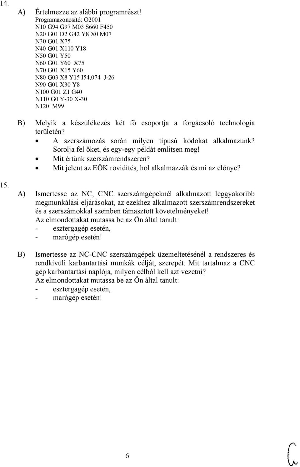 Sorolja fel őket, és egy-egy példát említsen meg! Mit értünk szerszámrendszeren? Mit jelent az EÖK rövidítés, hol alkalmazzák és mi az előnye? 15.