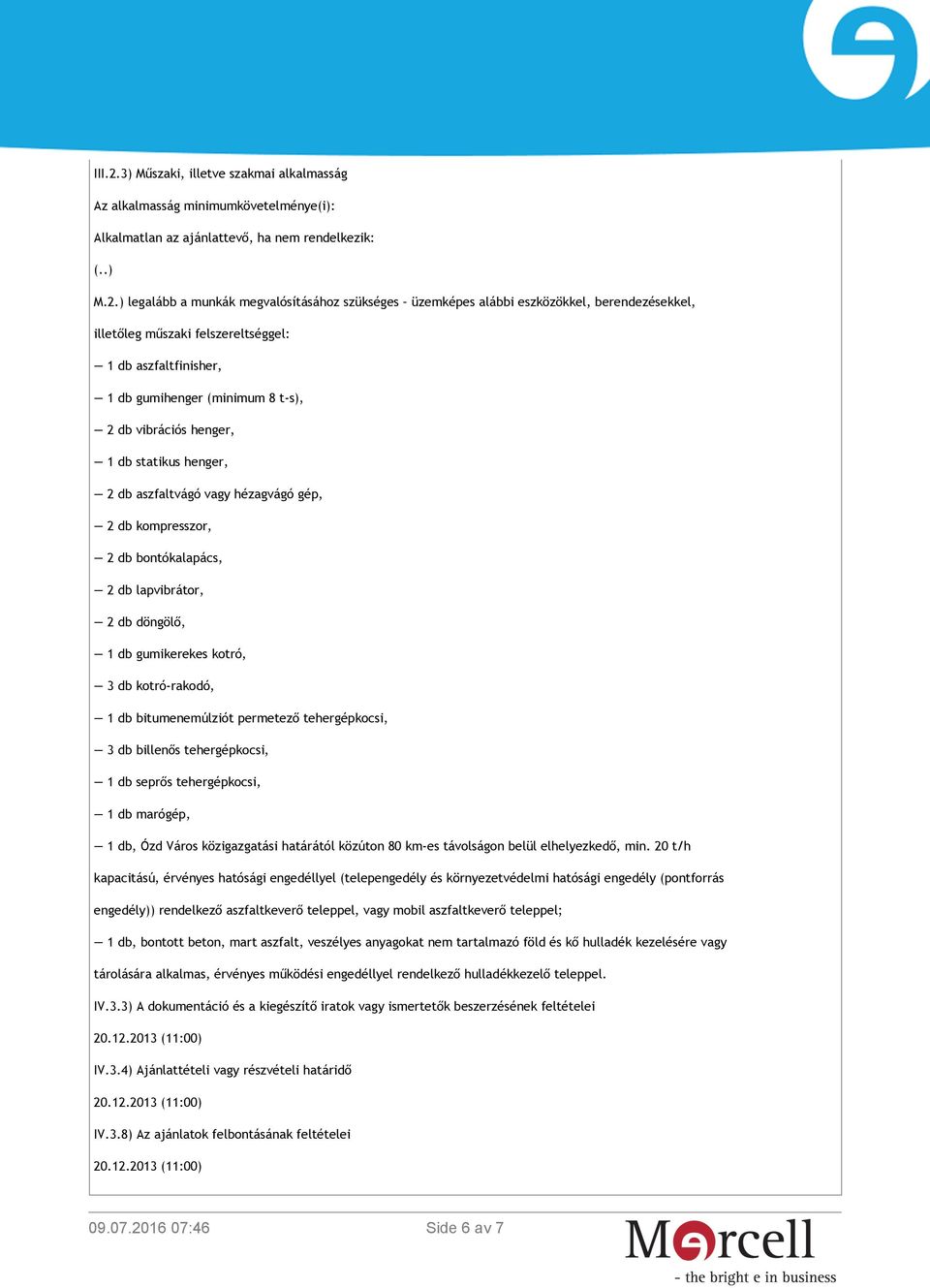 ) legalább a munkák megvalósításához szükséges üzemképes alábbi eszközökkel, berendezésekkel, illetőleg műszaki felszereltséggel: 1 db aszfaltfinisher, 1 db gumihenger (minimum 8 t-s), 2 db vibrációs