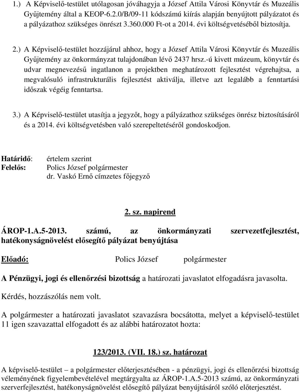 14. évi költségvetésébıl biztosítja. 2.) A Képviselı-testület hozzájárul ahhoz, hogy a József Attila Városi Könyvtár és Muzeális Győjtemény az önkormányzat tulajdonában lévı 2437 hrsz.