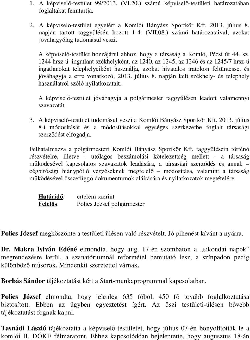 mú határozataival, azokat jóváhagyólag tudomásul veszi. A képviselı-testület hozzájárul ahhoz, hogy a társaság a Komló, Pécsi út 44. sz.