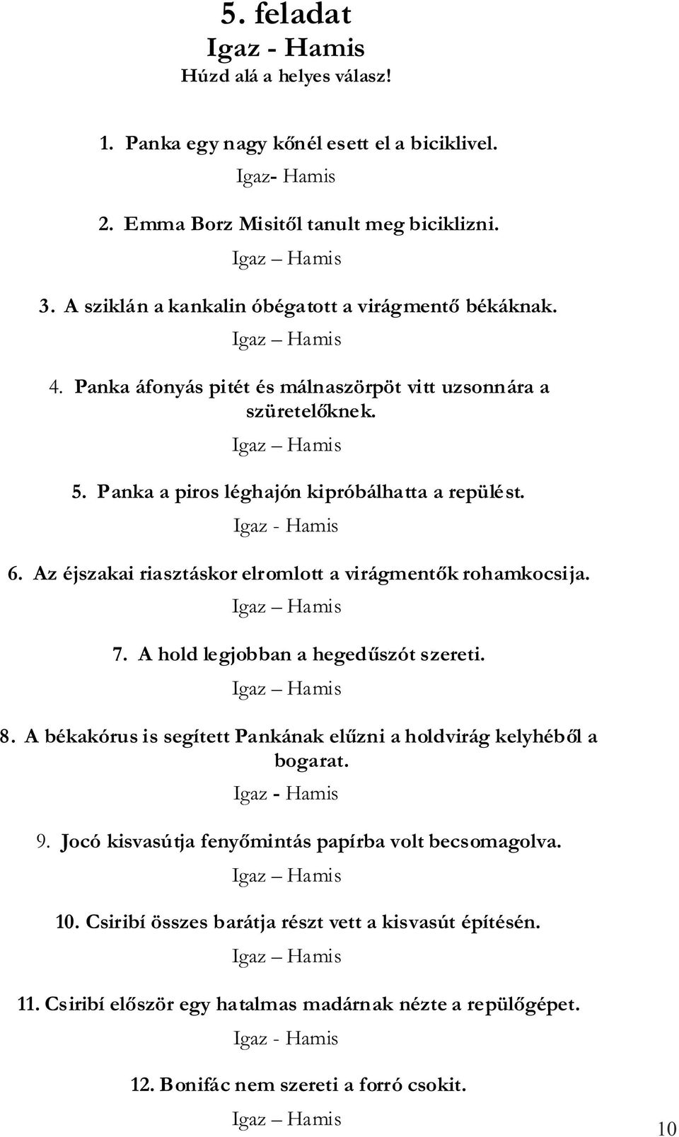 Az éjszakai riasztáskor elromlott a virágmentők rohamkocsija. 7. A hold legjobban a hegedűszót szereti. 8. A békakórus is segített Pankának elűzni a holdvirág kelyhéből a bogarat. Igaz - Hamis 9.