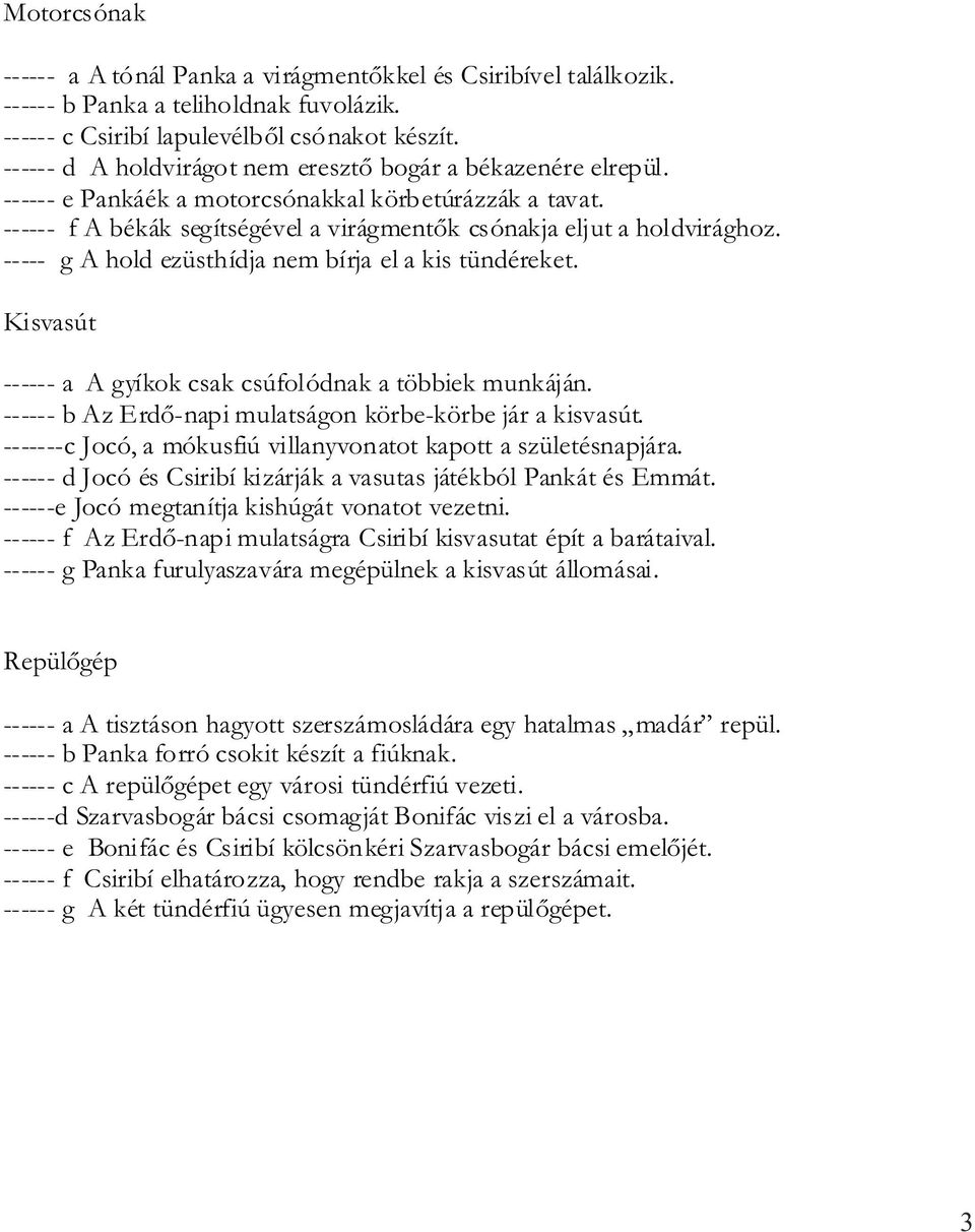 ----- g A hold ezüsthídja nem bírja el a kis tündéreket. Kisvasút ------ a A gyíkok csak csúfolódnak a többiek munkáján. ------ b Az Erdő-napi mulatságon körbe-körbe jár a kisvasút.