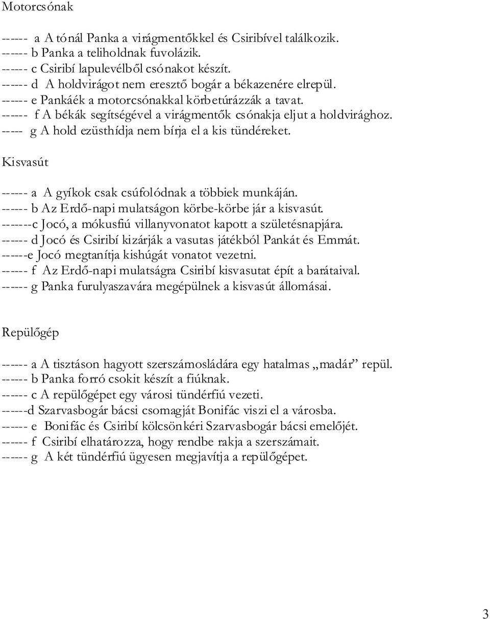 ----- g A hold ezüsthídja nem bírja el a kis tündéreket. Kisvasút ------ a A gyíkok csak csúfolódnak a többiek munkáján. ------ b Az Erdő-napi mulatságon körbe-körbe jár a kisvasút.