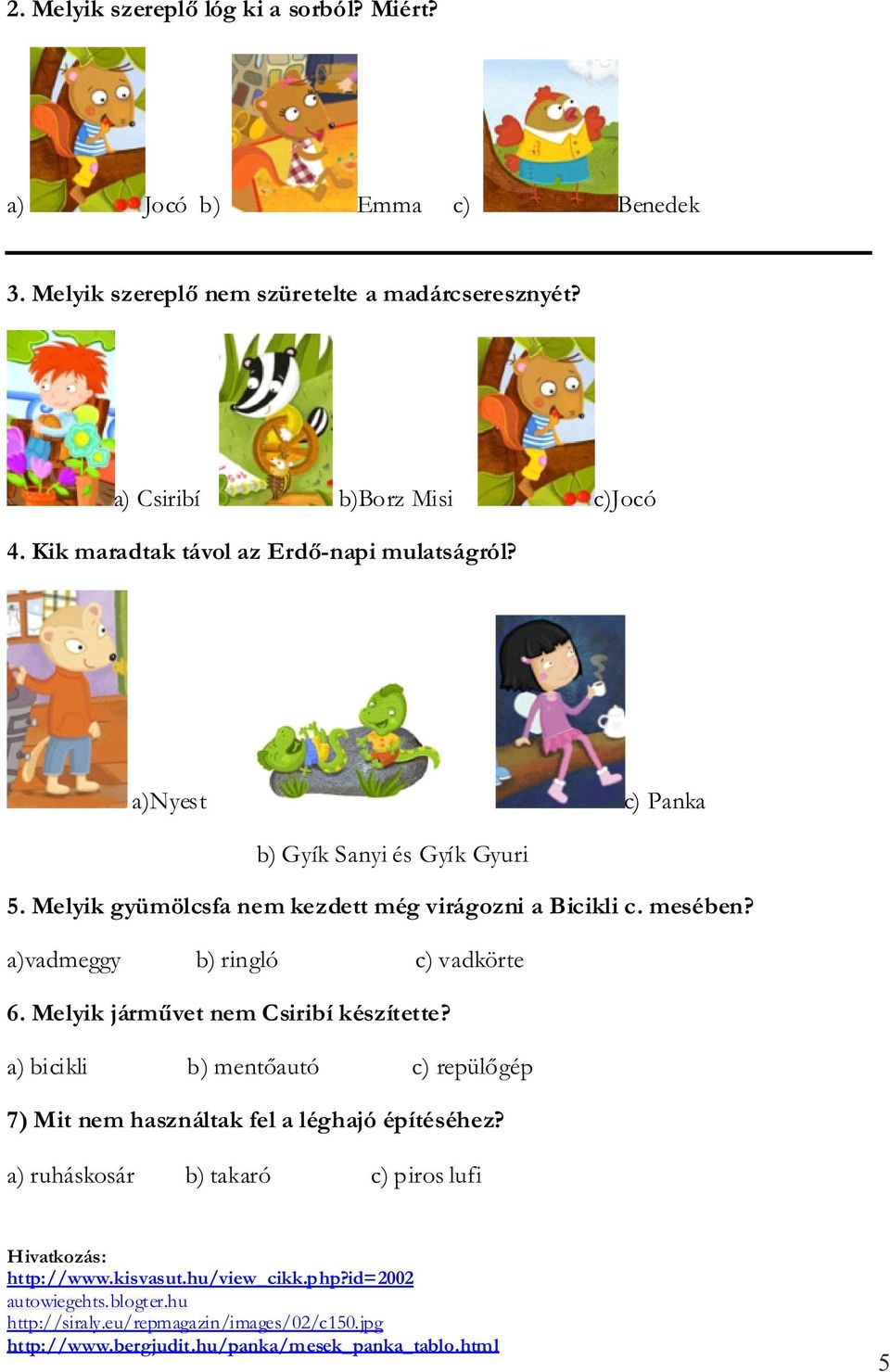 a)vadmeggy b) ringló c) vadkörte 6. Melyik járművet nem Csiribí készítette? a) bicikli b) mentőautó c) repülőgép 7) Mit nem használtak fel a léghajó építéséhez?