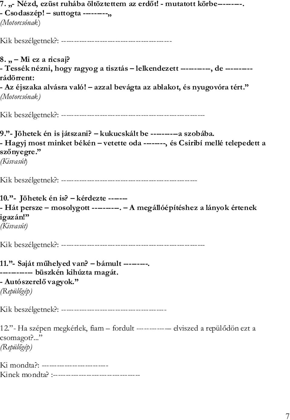 : -------------------------------------------------------- 9. - Jöhetek én is játszani? kukucskált be ----------a szobába.