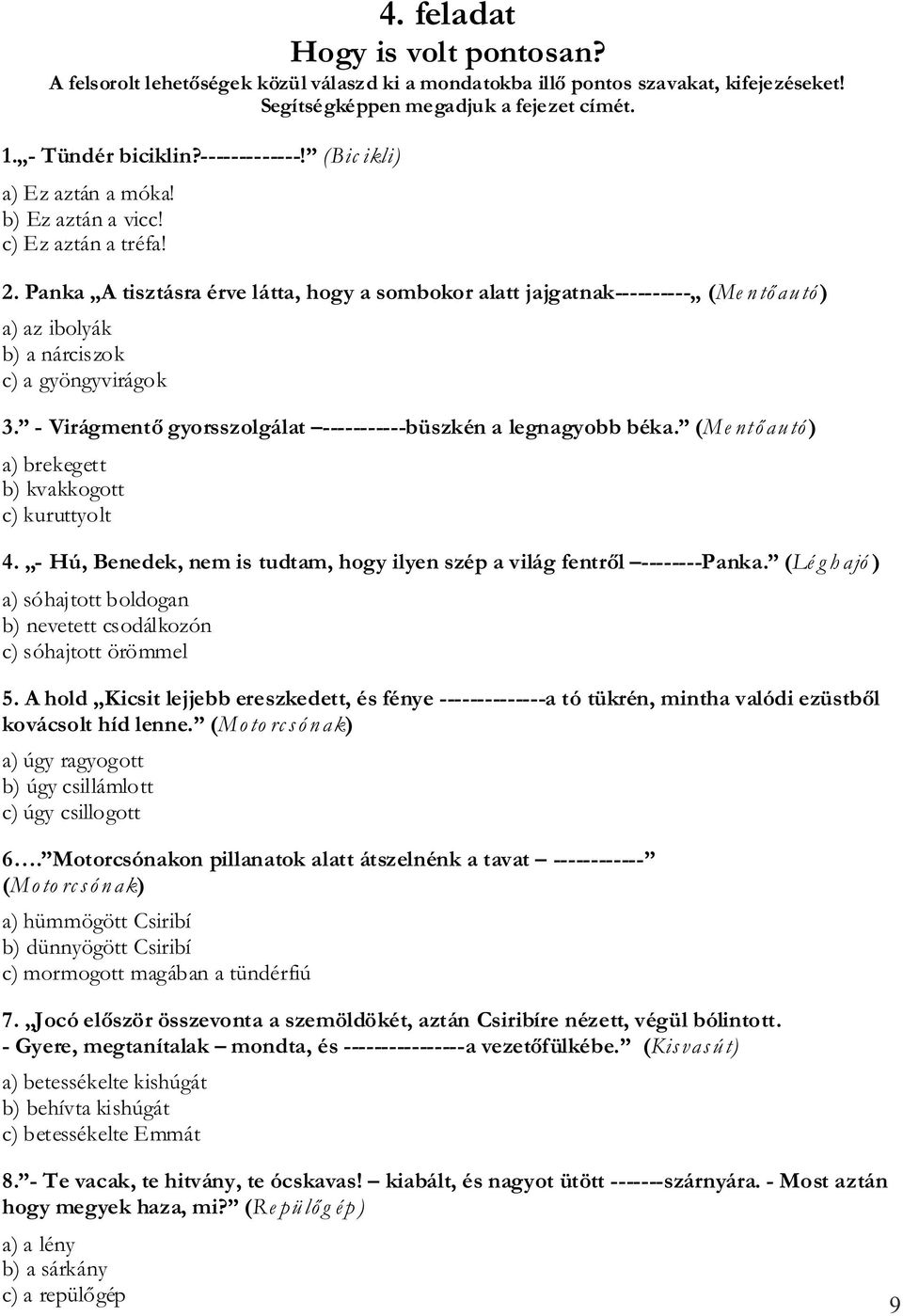 Panka A tisztásra érve látta, hogy a sombokor alatt jajgatnak---------- (Me n tő au tó ) a) az ibolyák b) a nárciszok c) a gyöngyvirágok 3.