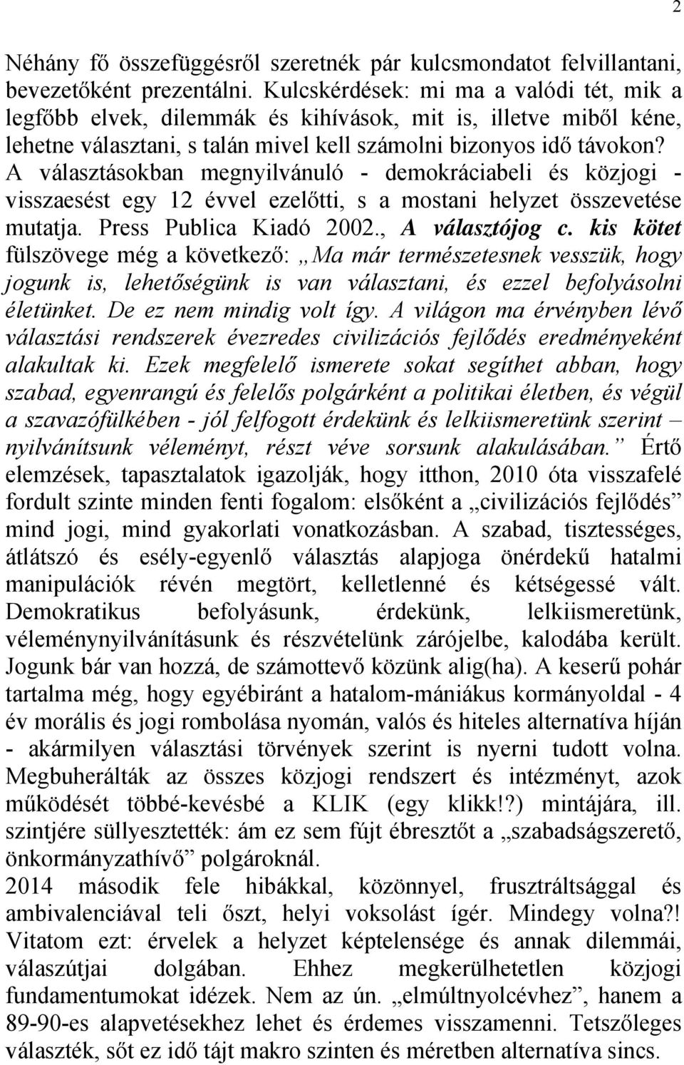A választásokban megnyilvánuló - demokráciabeli és közjogi - visszaesést egy 12 évvel ezelőtti, s a mostani helyzet összevetése mutatja. Press Publica Kiadó 2002., A választójog c.