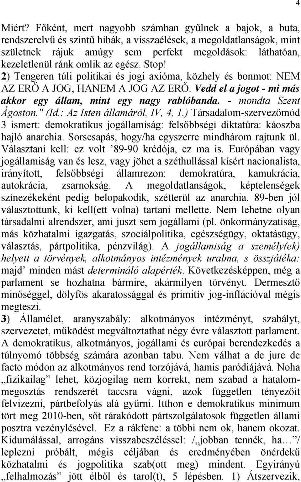omlik az egész. Stop! 2) Tengeren túli politikai és jogi axióma, közhely és bonmot: NEM AZ ERŐ A JOG, HANEM A JOG AZ ERŐ. Vedd el a jogot - mi más akkor egy állam, mint egy nagy rablóbanda.