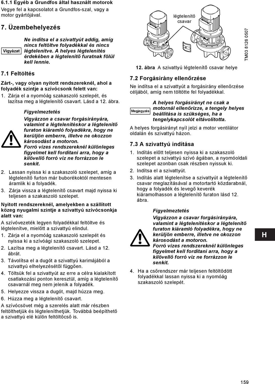 Zárt-, vagy olyan nyitott rendszereknél, ahol a folyadék szintje a szívócsonk felett van: 1. Zárja el a nyomóág szakaszoló szelepét, és lazítsa meg a légtelenítő csavart. Lásd a 12. ábra.