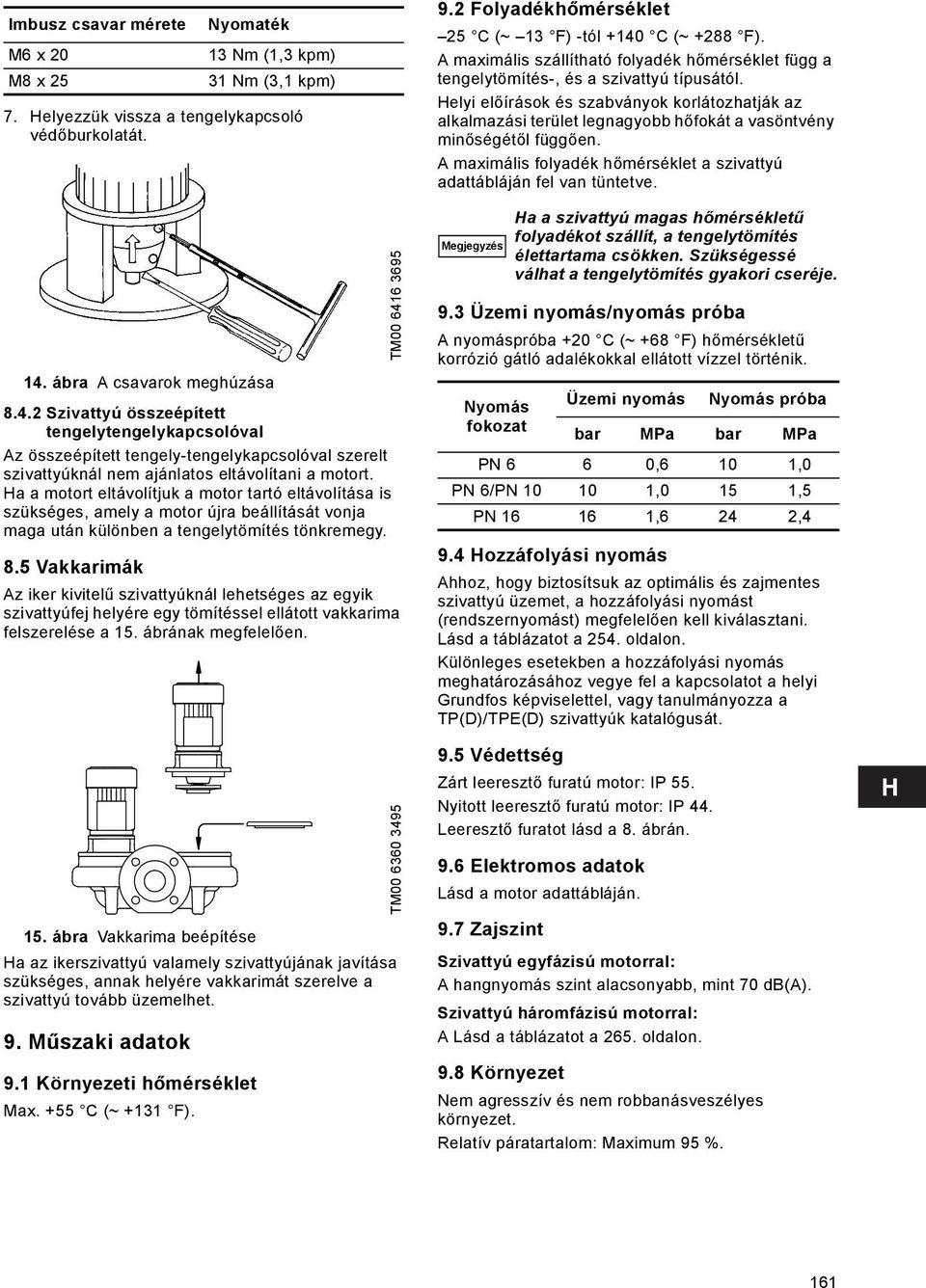 Ha a motort eltávolítjuk a motor tartó eltávolítása is szükséges, amely a motor újra beállítását vonja maga után különben a tengelytömítés tönkremegy. 8.