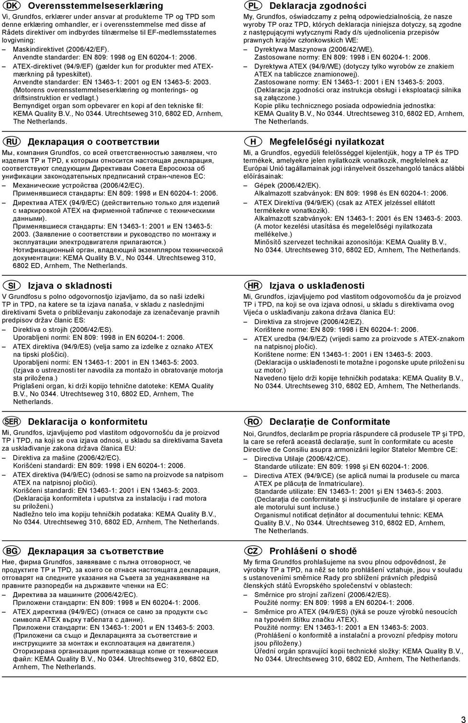 ATEX-direktivet (94/9/EF) (gælder kun for produkter med ATEXmærkning på typeskiltet). Anvendte standarder: EN 13463-1: 2001 og EN 13463-5: 2003.
