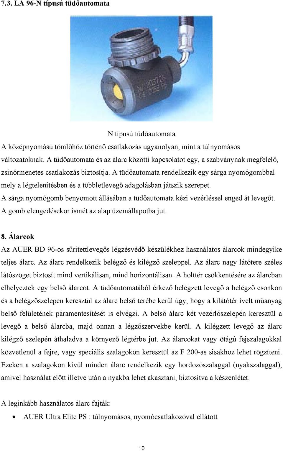 A tüdőautomata rendelkezik egy sárga nyomógombbal mely a légtelenítésben és a többletlevegő adagolásban játszik szerepet.