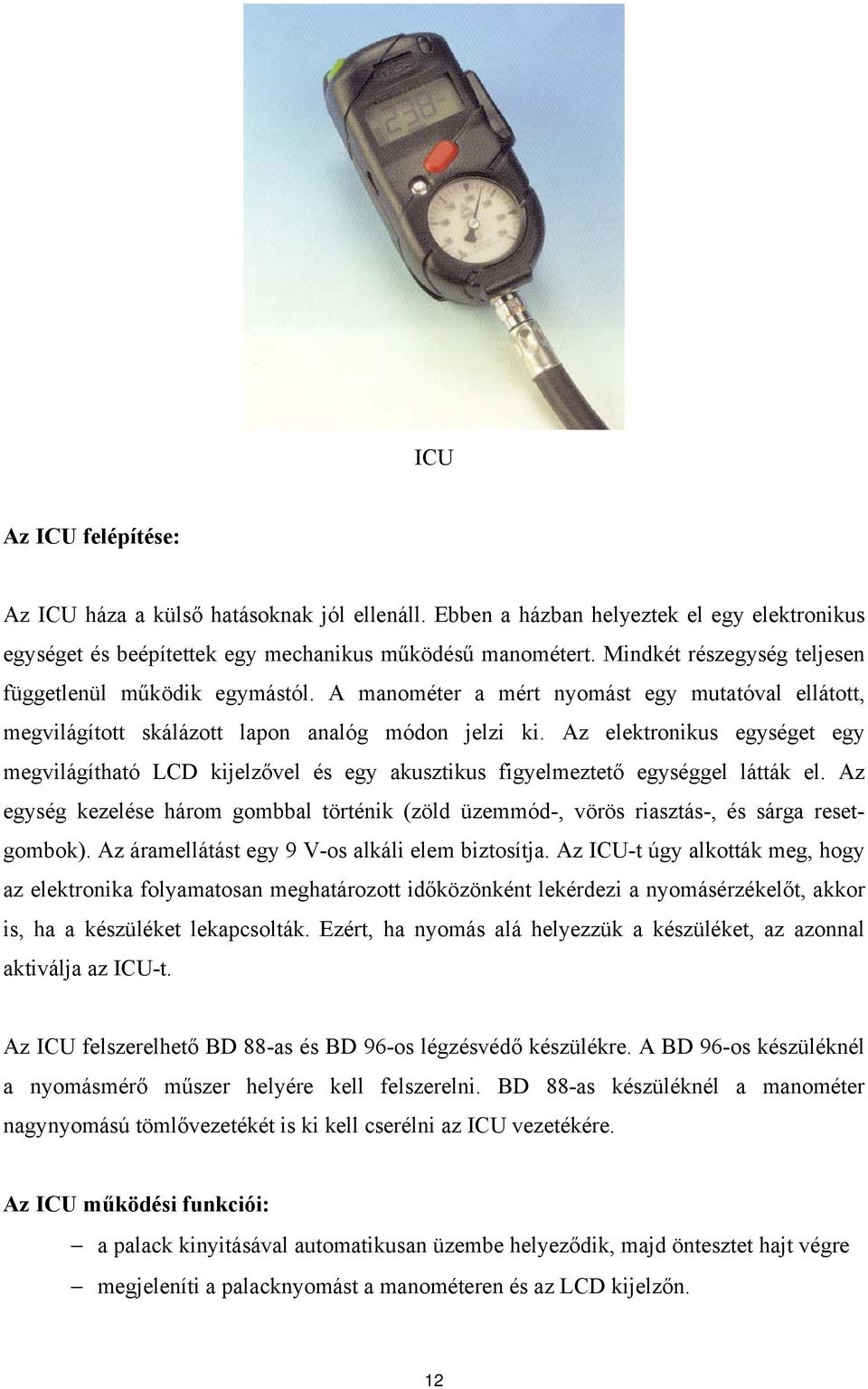 Az elektronikus egységet egy megvilágítható LCD kijelzővel és egy akusztikus figyelmeztető egységgel látták el.