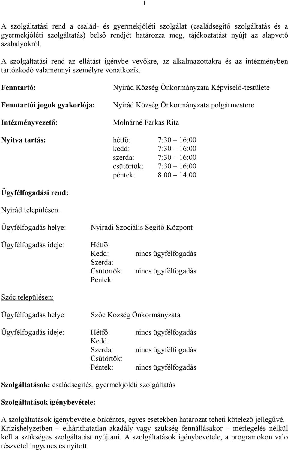 Fenntartó: Fenntartói jogok gyakorlója: Intézményvezető: Nyirád Község Önkormányzata Képviselő-testülete Nyirád Község Önkormányzata polgármestere Nyitva tartás: hétfő: 7:30 16:00 kedd: 7:30 16:00