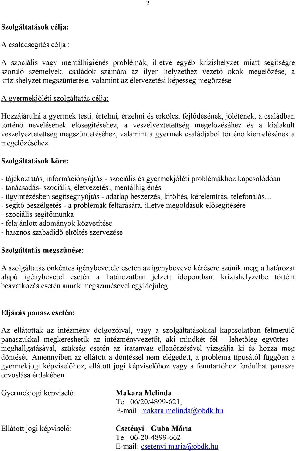 A gyermekjóléti szolgáltatás célja: Hozzájárulni a gyermek testi, értelmi, érzelmi és erkölcsi fejlődésének, jólétének, a családban történő nevelésének elősegítéséhez, a veszélyeztetettség