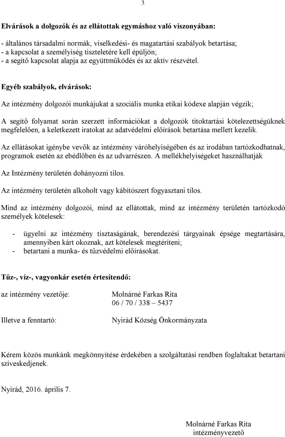 Egyéb szabályok, elvárások: Az intézmény dolgozói munkájukat a szociális munka etikai kódexe alapján végzik; A segítő folyamat során szerzett információkat a dolgozók titoktartási kötelezettségüknek