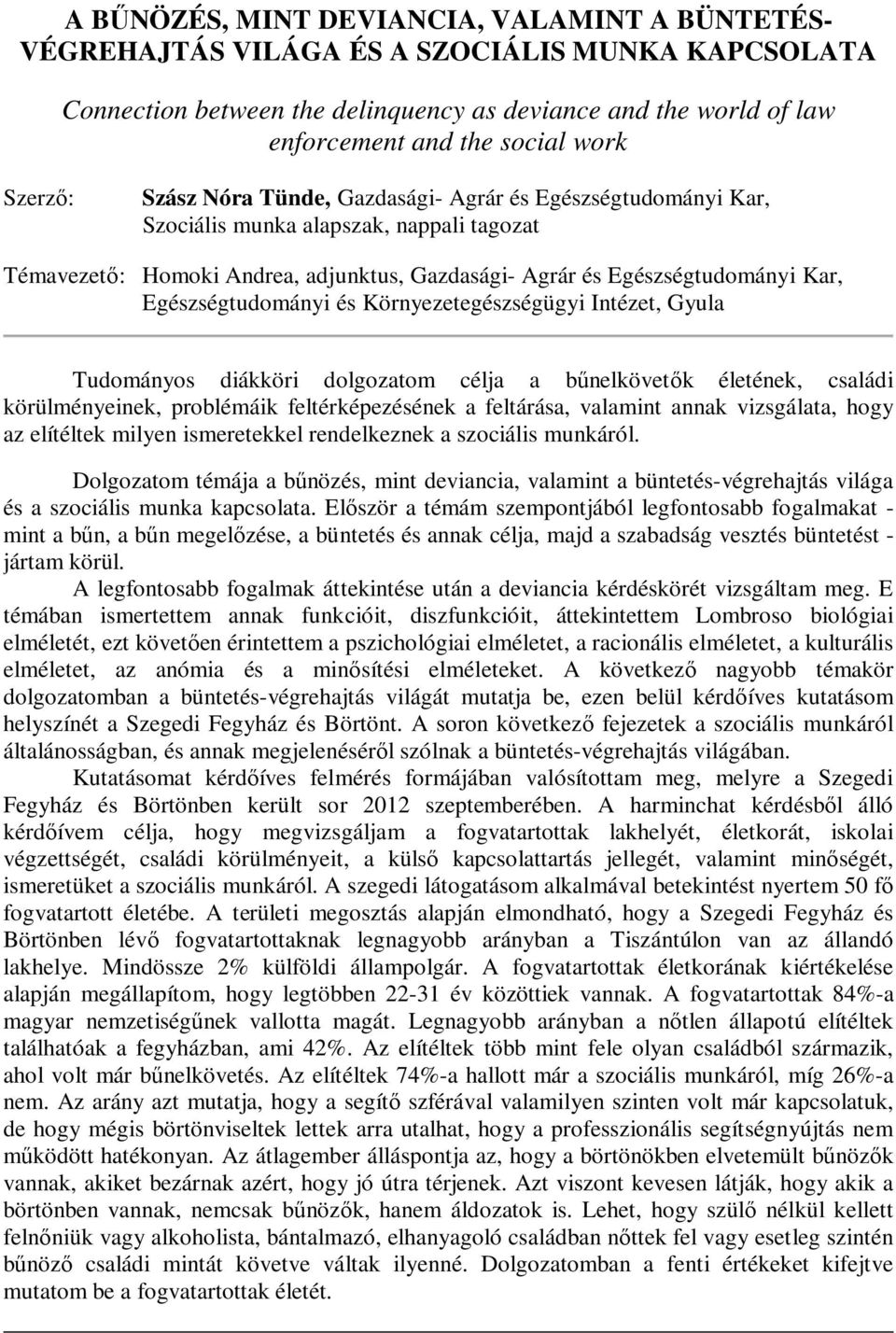 diákköri dolgozatom célja a bűnelkövetők életének, családi körülményeinek, problémáik feltérképezésének a feltárása, valamint annak vizsgálata, hogy az elítéltek milyen ismeretekkel rendelkeznek a